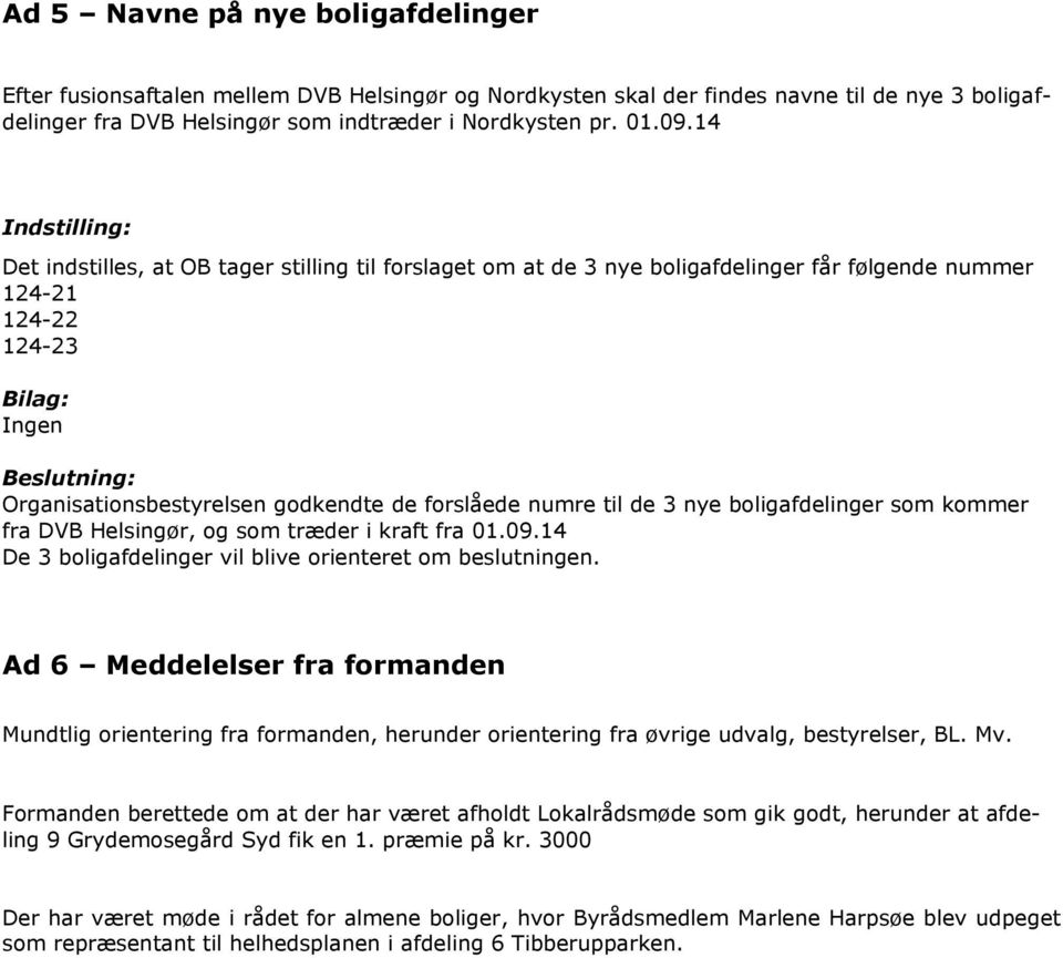 3 nye boligafdelinger som kommer fra DVB Helsingør, og som træder i kraft fra 01.09.14 De 3 boligafdelinger vil blive orienteret om beslutningen.