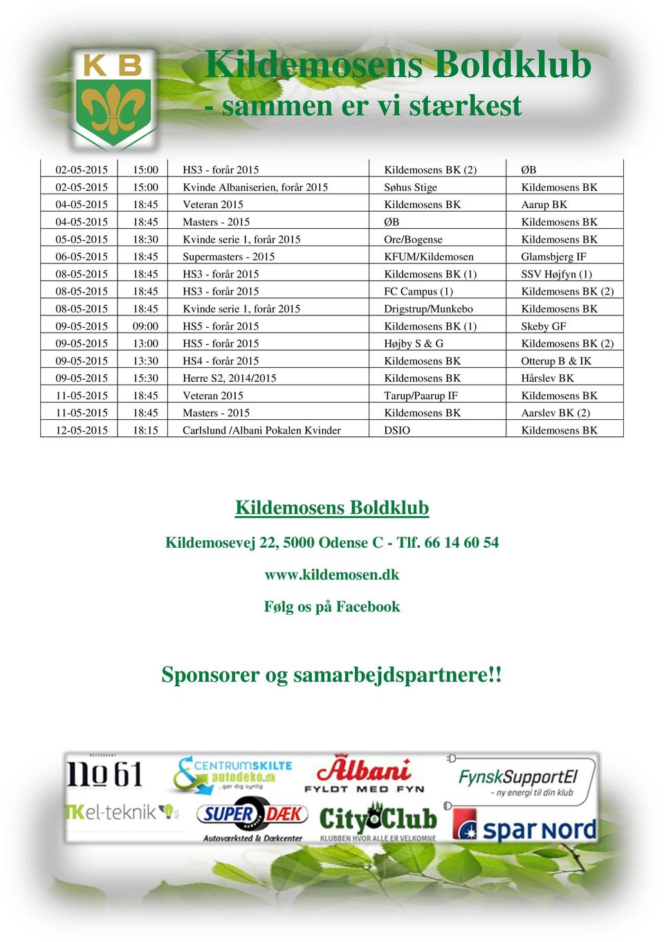 forår 2015 Kildemosens BK (1) SSV Højfyn (1) 08-05-2015 18:45 HS3 - forår 2015 FC Campus (1) Kildemosens BK (2) 08-05-2015 18:45 Kvinde serie 1, forår 2015 Drigstrup/Munkebo Kildemosens BK 09-05-2015