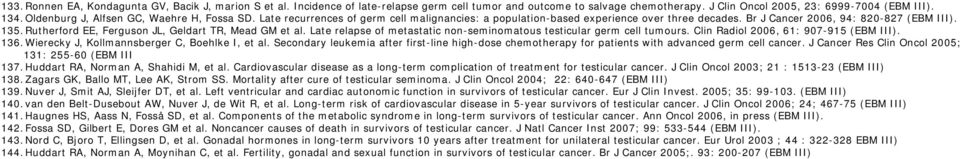 Rutherford EE, Ferguson JL, Geldart TR, Mead GM et al. Late relapse of metastatic non-seminomatous testicular germ cell tumours. Clin Radiol 2006, 61: 907-915 (EBM III). 136.