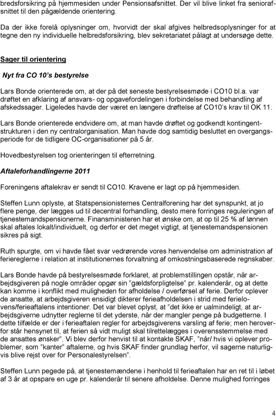 Sager til orientering Nyt fra CO 10 s bestyrelse Lars Bonde orienterede om, at der på det seneste bestyrelsesmøde i CO10 bl.a. var drøftet en afklaring af ansvars- og opgavefordelingen i forbindelse med behandling af afskedssager.