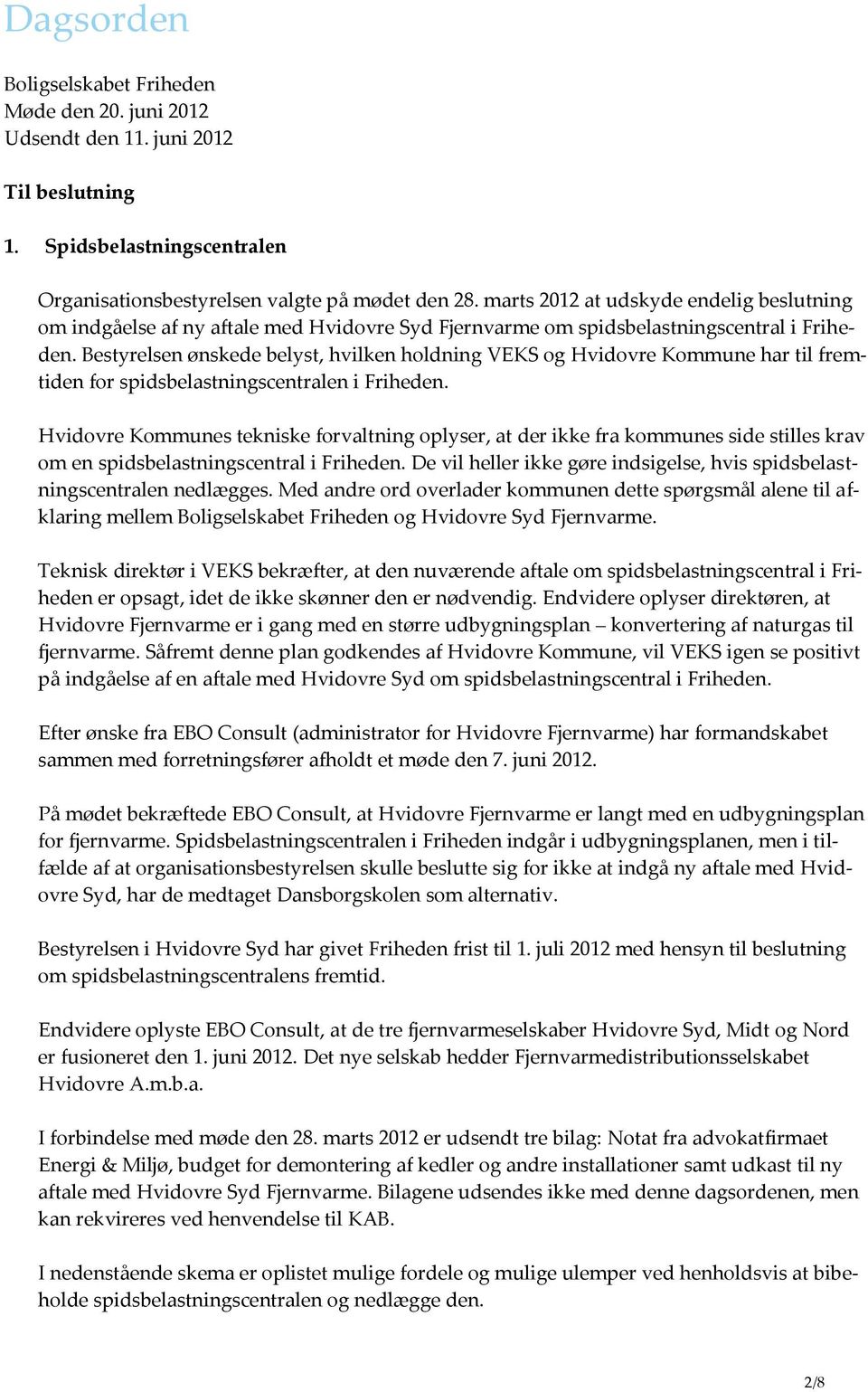 Bestyrelsen ønskede belyst, hvilken holdning VEKS og Hvidovre Kommune har til fremtiden for spidsbelastningscentralen i Friheden.