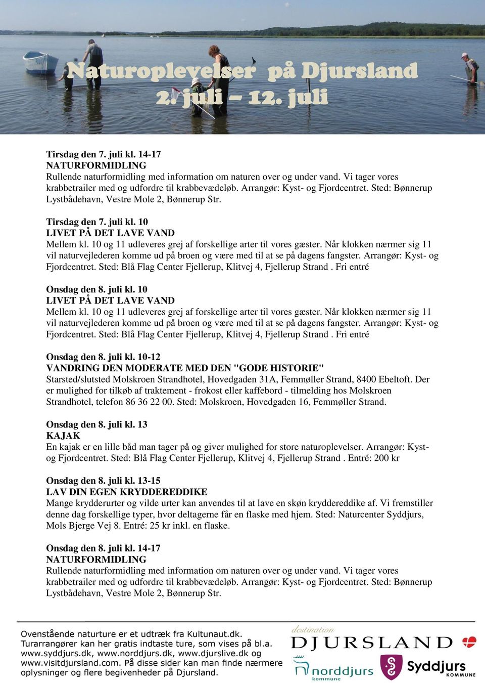 13 KAJAK En kajak er en lille båd man tager på og giver mulighed for store naturoplevelser. Arrangør: Kystog Fjordcentret. Sted: Blå Flag Center Fjellerup, Klitvej 4, Fjellerup Strand.