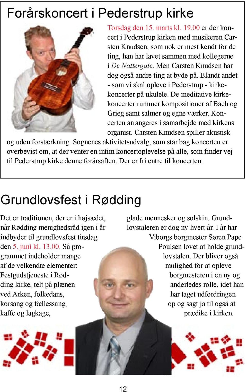 Men Carsten Knudsen har dog også andre ting at byde på. Blandt andet - som vi skal opleve i Pederstrup - kirkekoncerter på ukulele.