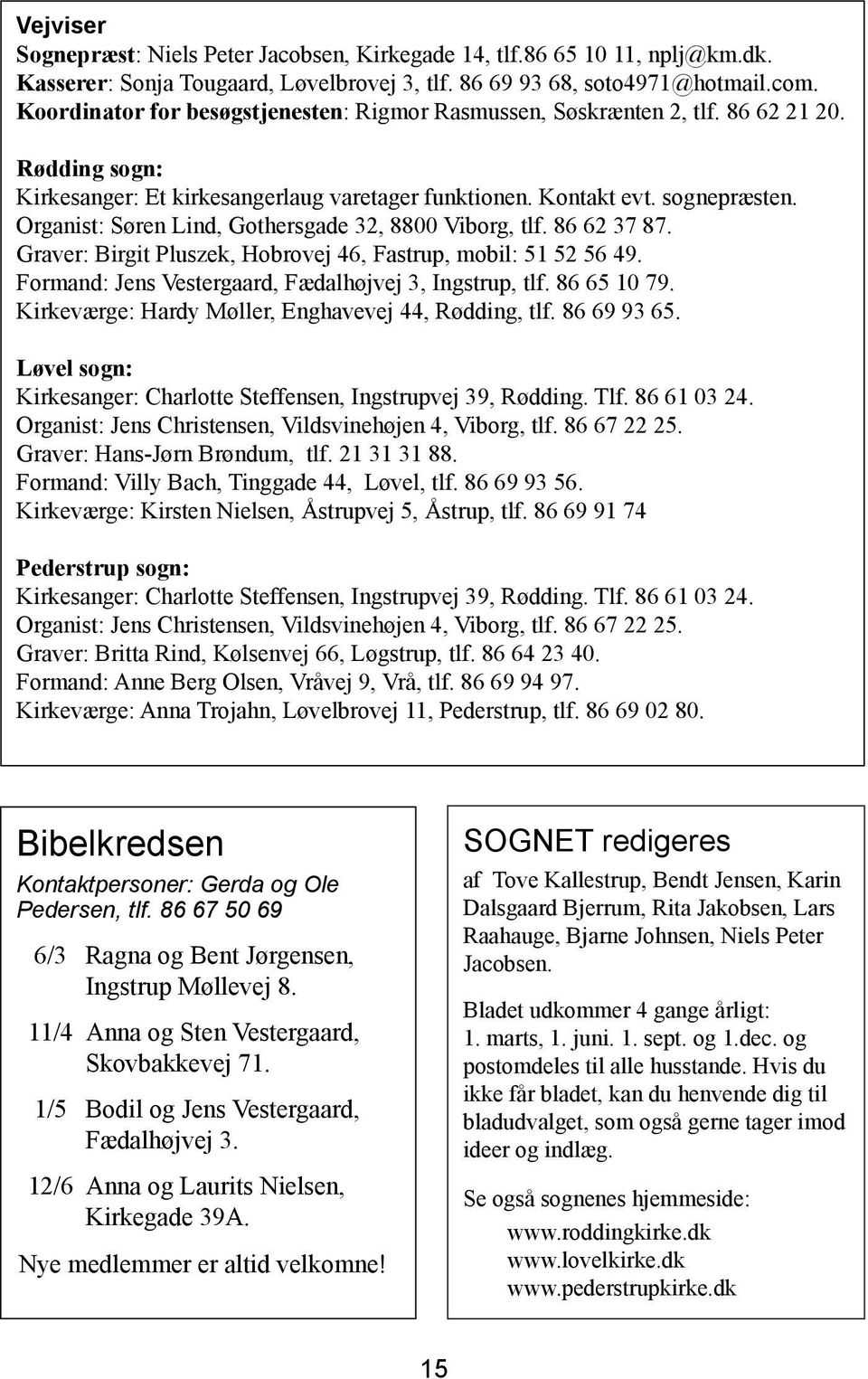 Organist: Søren Lind, Gothersgade 32, 8800 Viborg, tlf. 86 62 37 87. Graver: Birgit Pluszek, Hobrovej 46, Fastrup, mobil: 51 52 56 49. Formand: Jens Vestergaard, Fædalhøjvej 3, Ingstrup, tlf.
