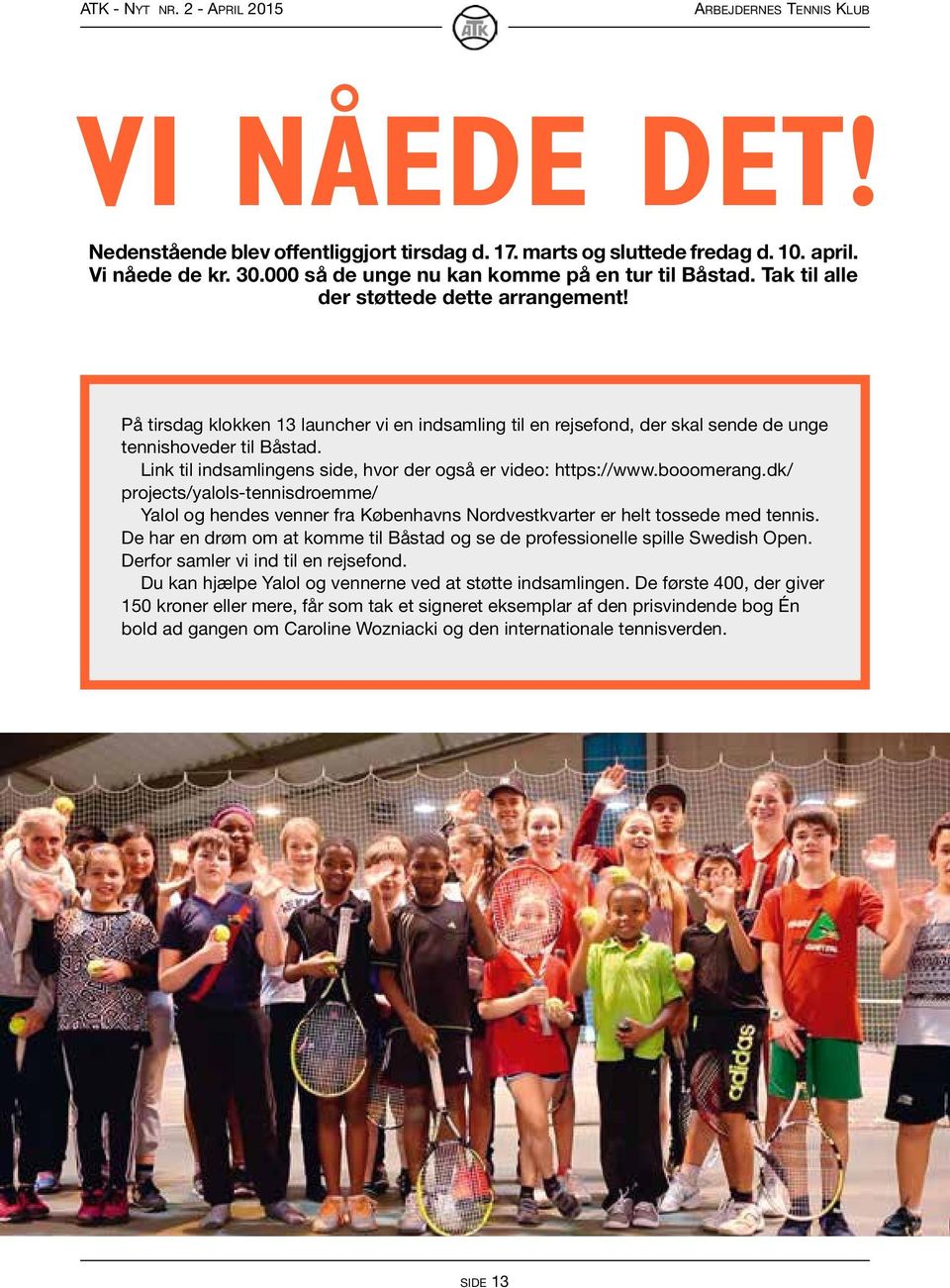 Link til indsamlingens side, hvor der også er video: https://www.booomerang.dk/ projects/yalols-tennisdroemme/ Yalol og hendes venner fra Københavns Nordvestkvarter er helt tossede med tennis.