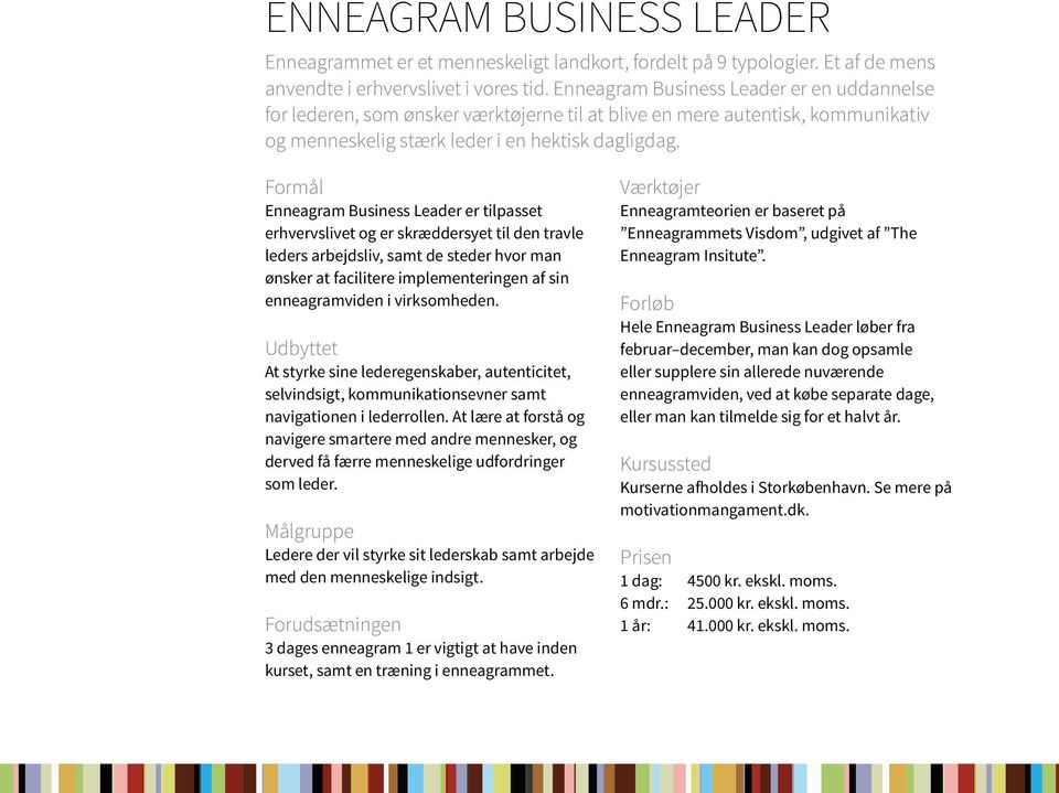 Formål Enneagram Business Leader er tilpasset erhvervslivet og er skræddersyet til den travle leders arbejdsliv, samt de steder hvor man ønsker at facilitere implementeringen af sin enneagramviden i