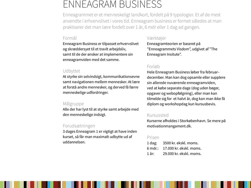 Formål Enneagram Business er tilpasset erhvervslivet og skræddersyet til et travlt arbejdsliv, samt til de der ønsker at implementere sin enneagramviden med det samme.