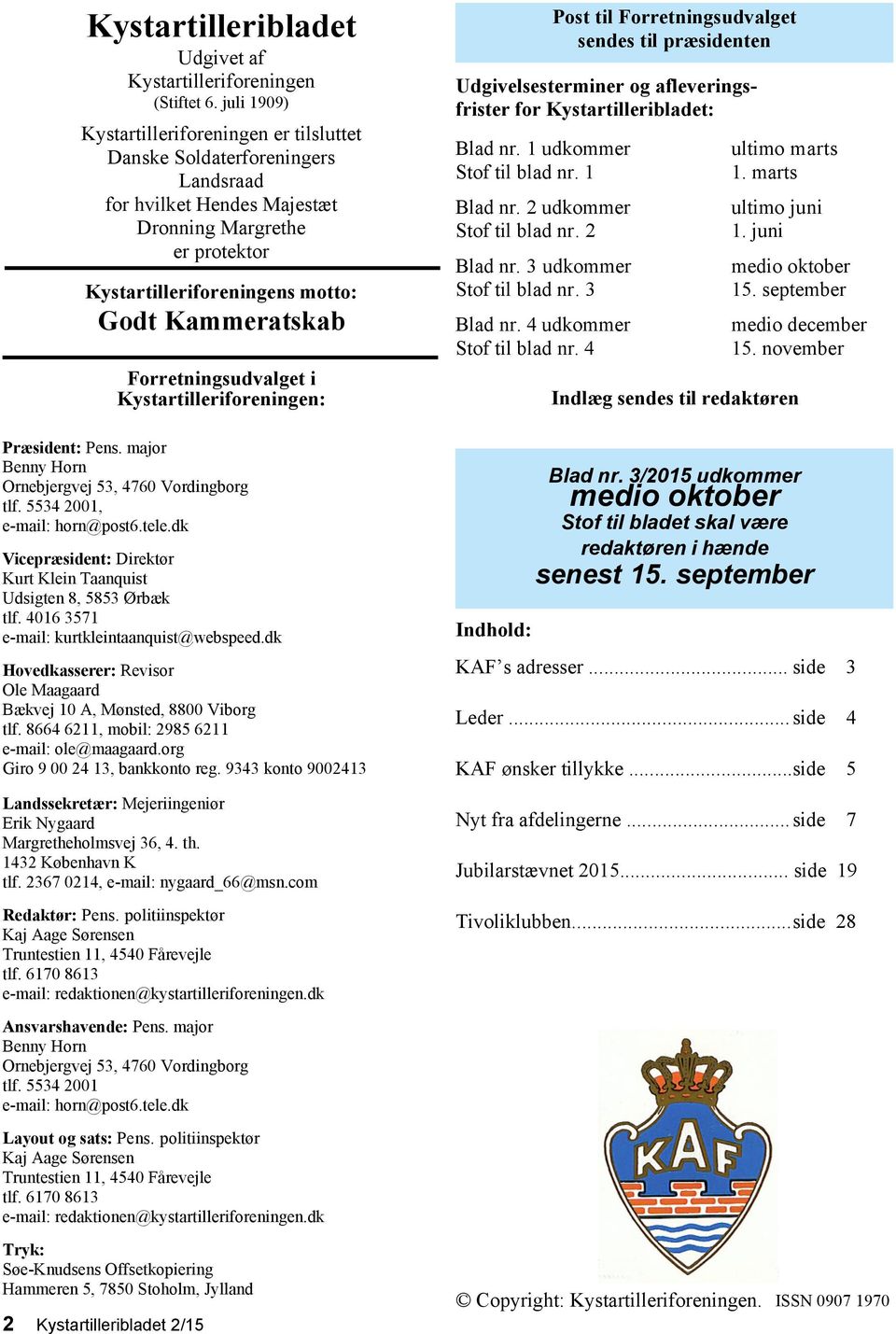 Forretningsudvalget i Kystartilleriforeningen: Præsident: Pens. major Benny Horn Ornebjergvej 53, 4760 Vordingborg tlf. 5534 2001, e-mail: horn@post6.tele.