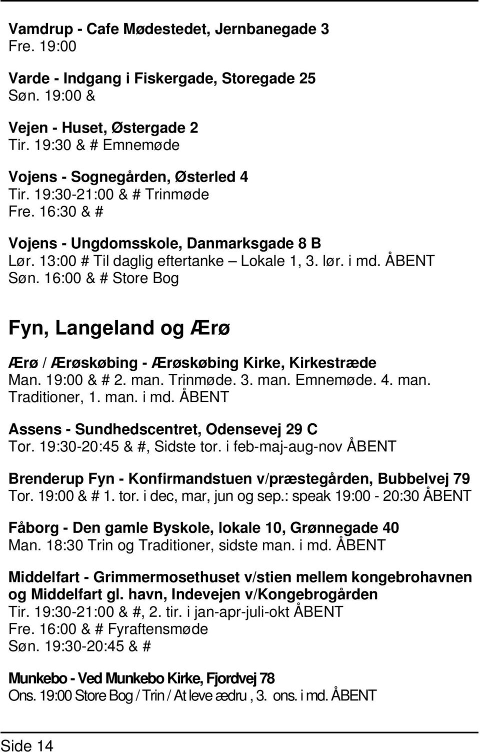 16:00 & # Store Bog Fyn, Langeland og Ærø Ærø / Ærøskøbing - Ærøskøbing Kirke, Kirkestræde Man. 19:00 & # 2. man. Trinmøde. 3. man. Emnemøde. 4. man. Traditioner, 1. man. i md.