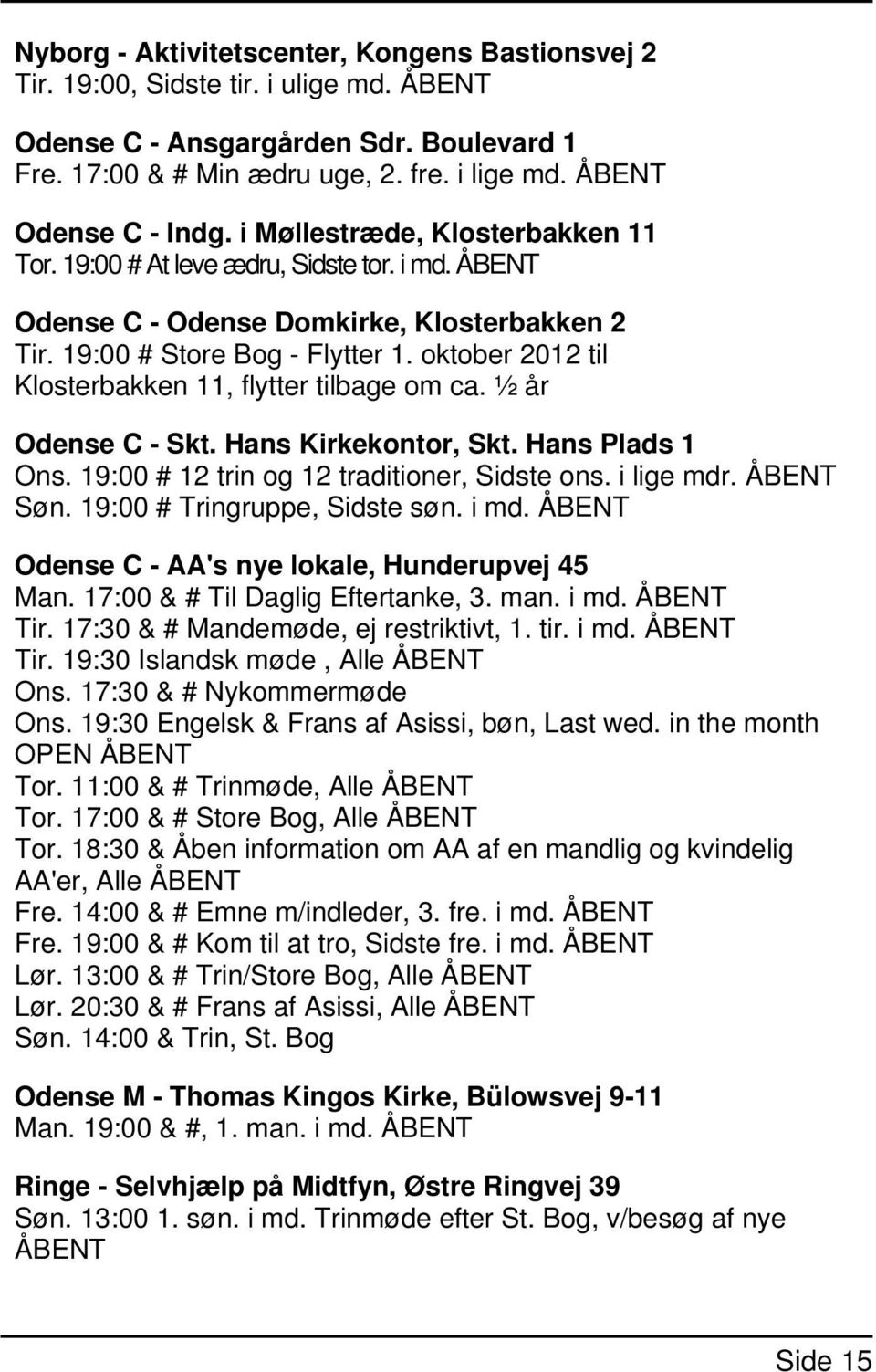 oktober 2012 til Klosterbakken 11, flytter tilbage om ca. ½ år Odense C - Skt. Hans Kirkekontor, Skt. Hans Plads 1 Ons. 19:00 # 12 trin og 12 traditioner, Sidste ons. i lige mdr. ÅBENT Søn.