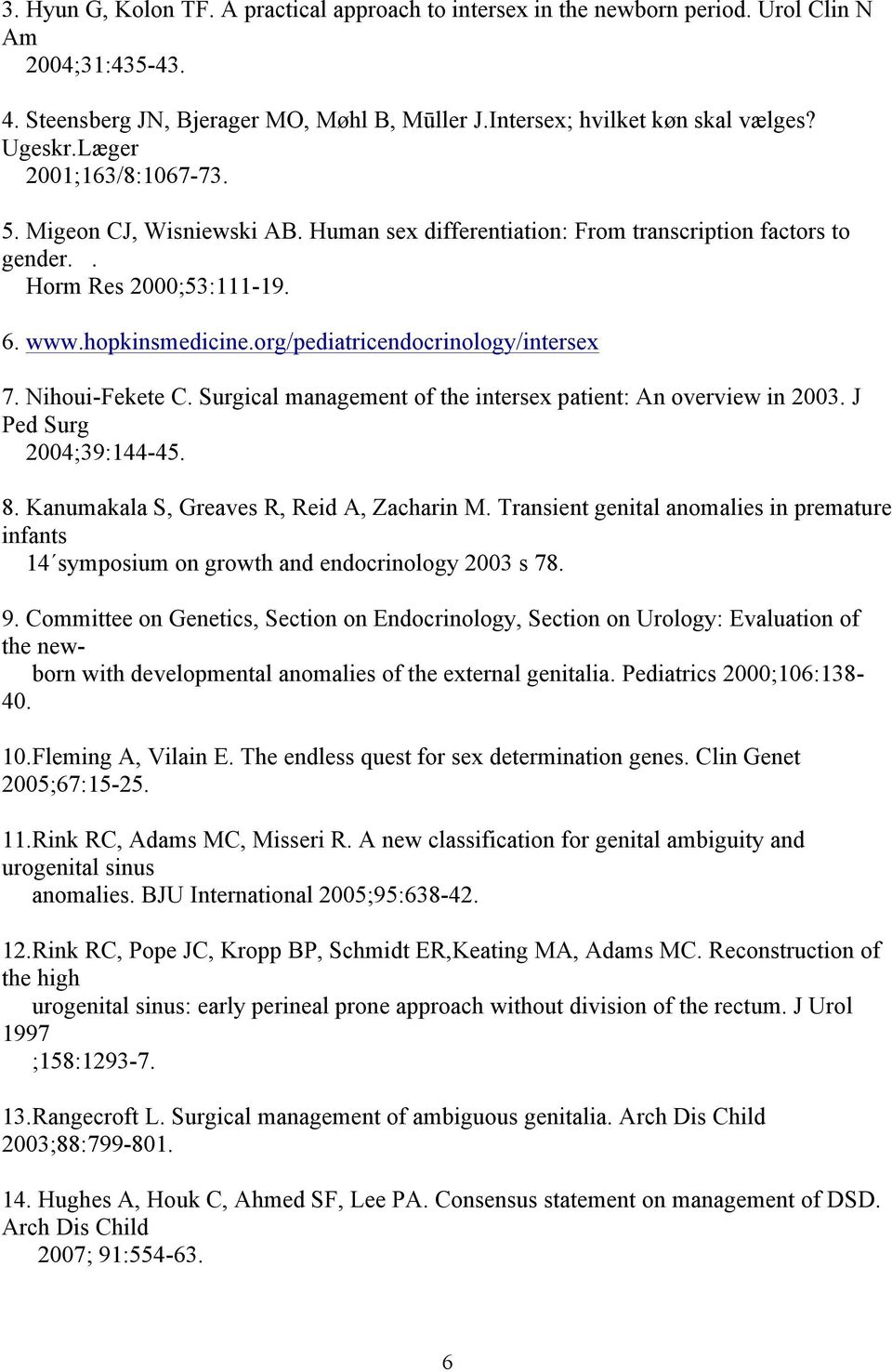 org/pediatricendocrinology/intersex 7. Nihoui-Fekete C. Surgical management of the intersex patient: An overview in 2003. J Ped Surg 2004;39:144-45. 8. Kanumakala S, Greaves R, Reid A, Zacharin M.