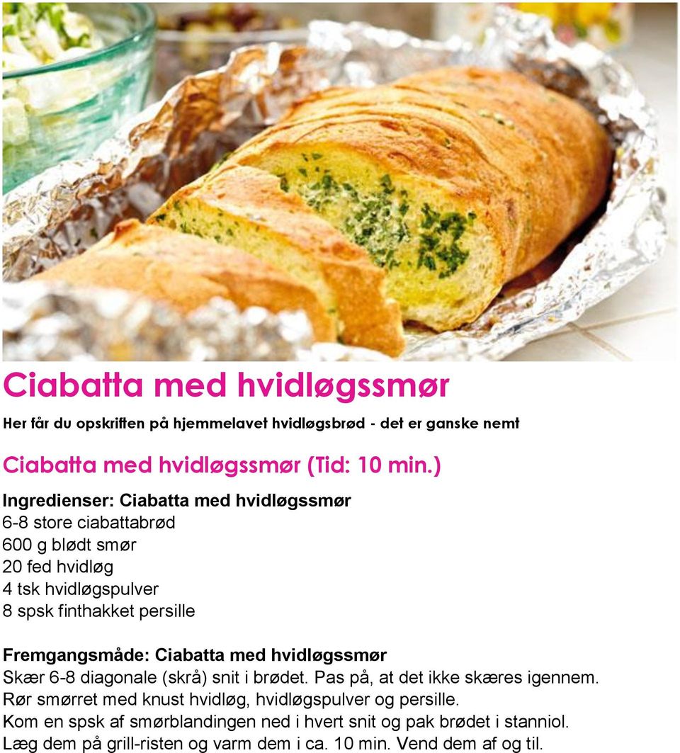 Fremgangsmåde: Ciabatta med hvidløgssmør Skær 6-8 diagonale (skrå) snit i brødet. Pas på, at det ikke skæres igennem.