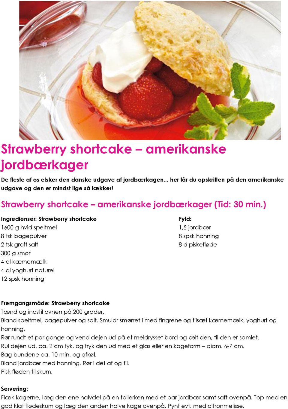 ) Ingredienser: Strawberry shortcake Fyld: 1600 g hvid speltmel 1,5 jordbær 8 tsk bagepulver 8 spsk honning 2 tsk groft salt 8 d piskefløde 300 g smør 4 dl kærnemælk 4 dl yoghurt naturel 12 spsk