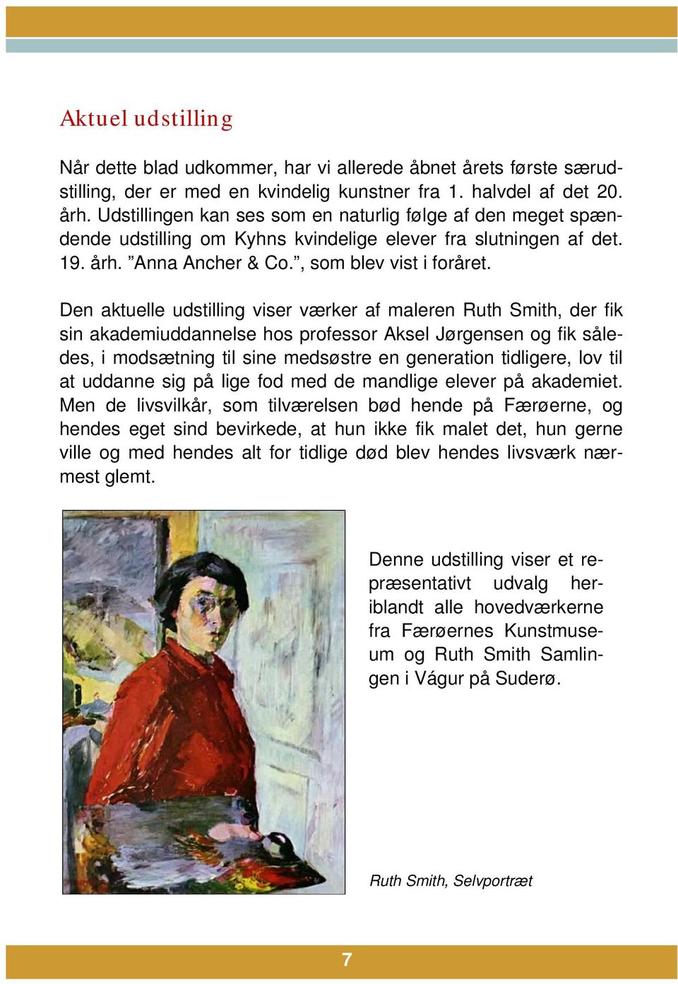 Den aktuelle udstilling viser værker af maleren Ruth Smith, der fik sin akademiuddannelse hos professor Aksel Jørgensen og fik således, i modsætning til sine medsøstre en generation tidligere, lov