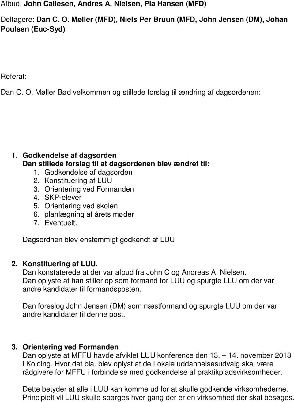 Møller Bød velkommen og stillede forslag til ændring af dagsordenen: Dan stillede forslag til at dagsordenen blev ændret til: 2. Konstituering af LUU Dagsordnen blev enstemmigt godkendt af LUU 2.