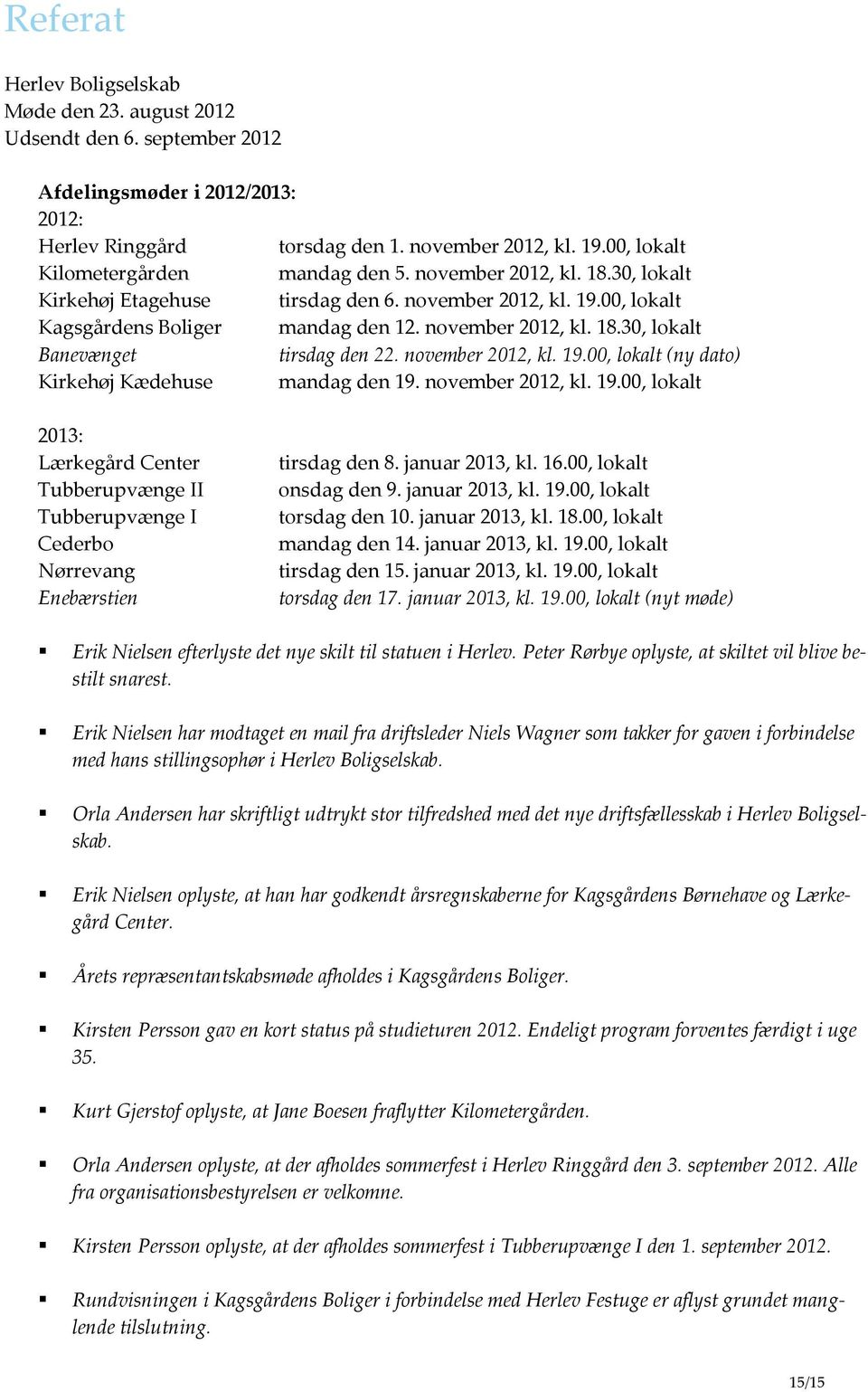 november 2012, kl. 19.00, lokalt 2013: Lærkegård Center Tubberupvænge II Tubberupvænge I Cederbo Nørrevang Enebærstien tirsdag den 8. januar 2013, kl. 16.00, lokalt onsdag den 9. januar 2013, kl. 19.00, lokalt torsdag den 10.