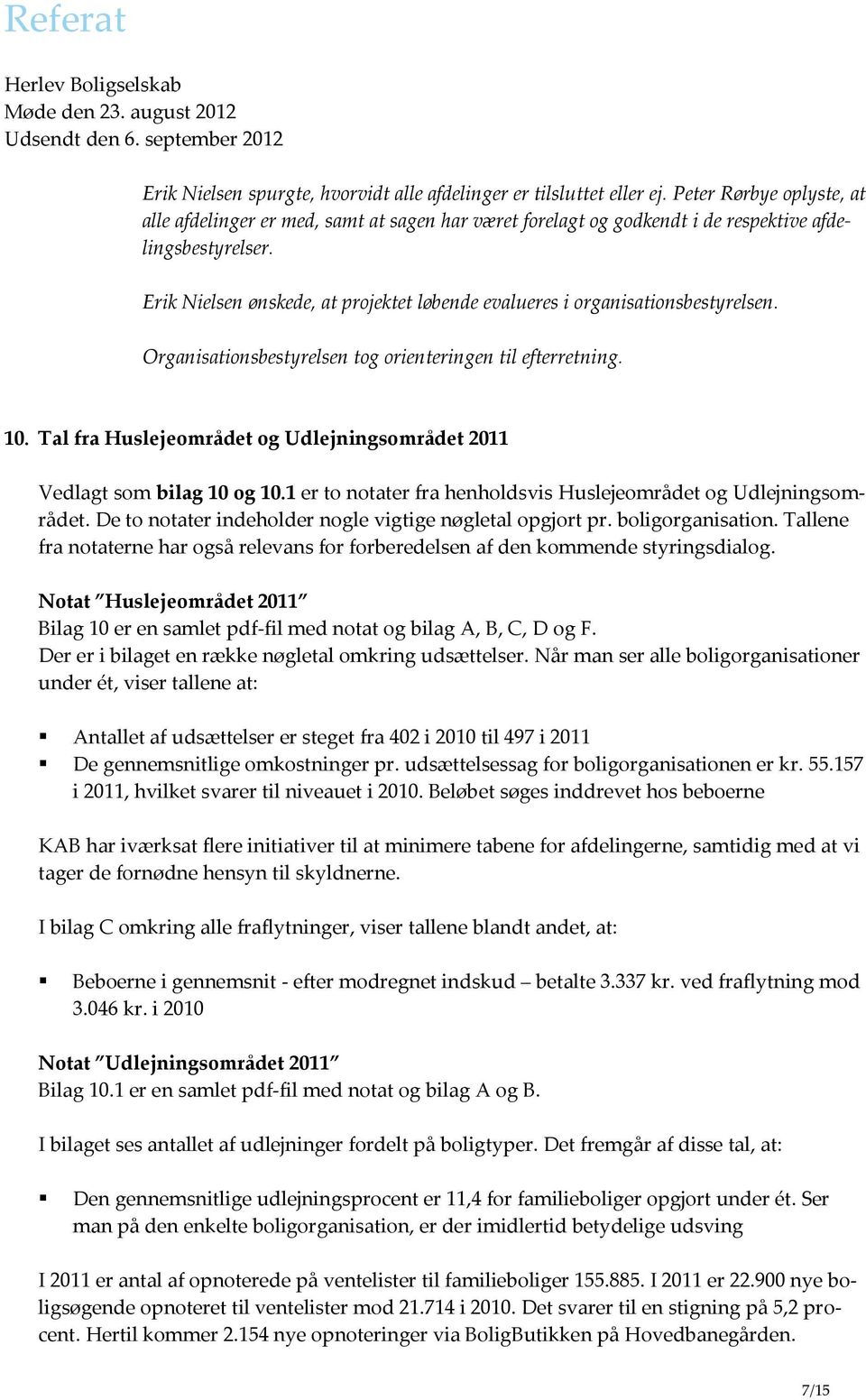 Erik Nielsen ønskede, at projektet løbende evalueres i organisationsbestyrelsen. 10. Tal fra Huslejeområdet og Udlejningsområdet 2011 Vedlagt som bilag 10 og 10.
