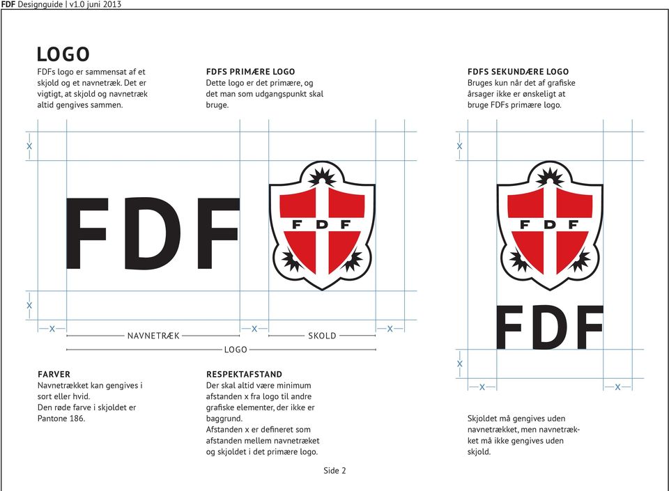 FDFS SEKUNDÆRE LOGO Bruges kun når det af grafiske årsager ikke er ønskeligt at bruge FDFs primære logo. NAVNETRÆK SKOLD LOGO FARVER Navnetrækket kan gengives i sort eller hvid.