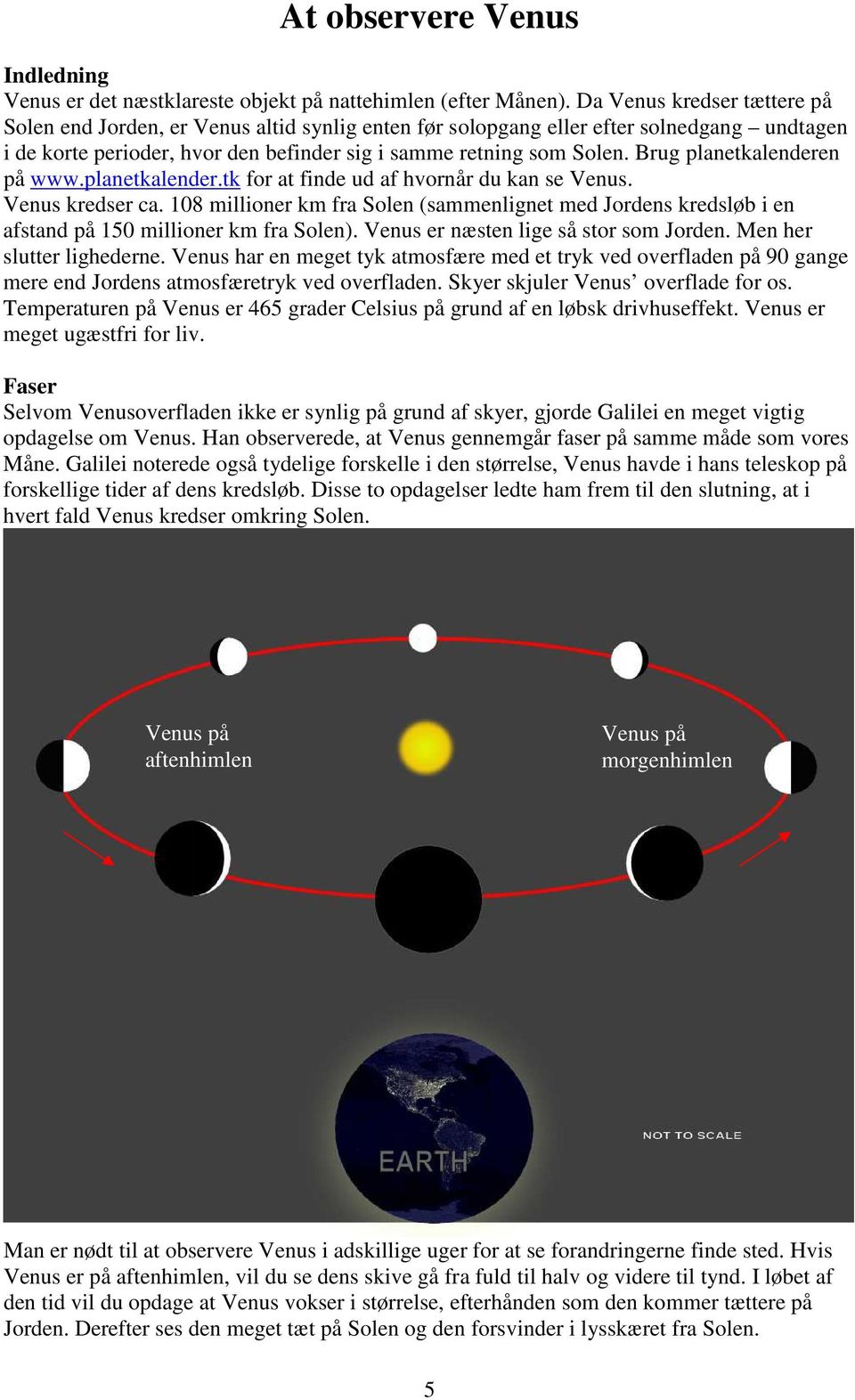 Brug planetkalenderen på www.planetkalender.tk for at finde ud af hvornår du kan se Venus. Venus kredser ca.