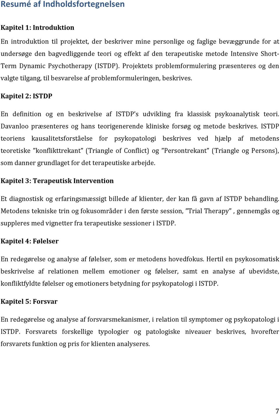 Kapitel 2: ISTDP En definition og en beskrivelse af ISTDP s udvikling fra klassisk psykoanalytisk teori. Davanloo præsenteres og hans teorigenerende kliniske forsøg og metode beskrives.