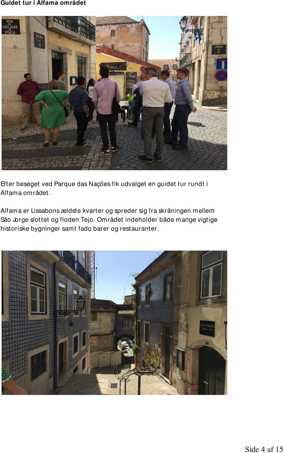 Alfama er Lissabons ældste kvarter og spreder sig fra skråningen mellem São Jorge