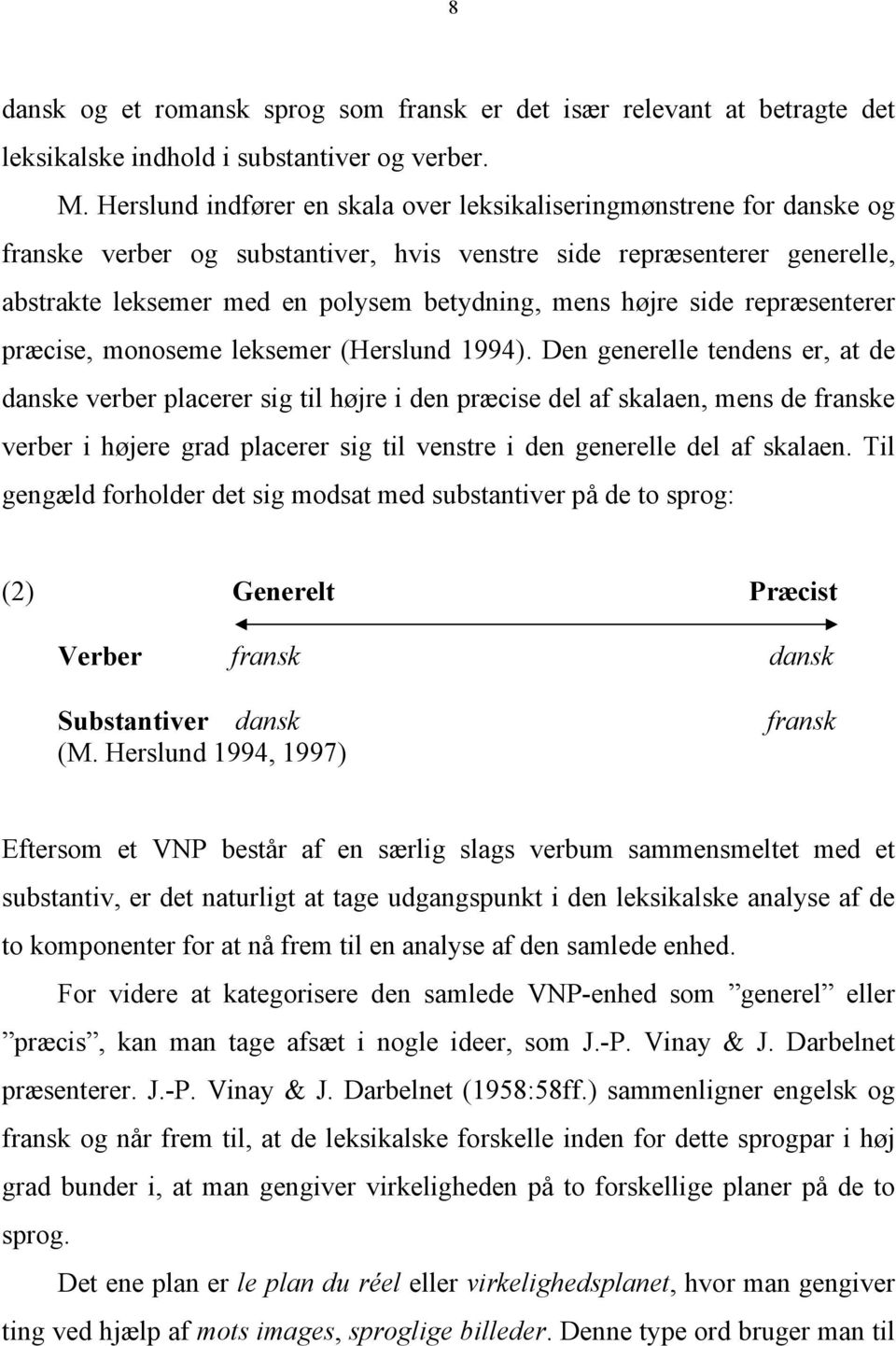højre side repræsenterer præcise, monoseme leksemer (Herslund 1994).