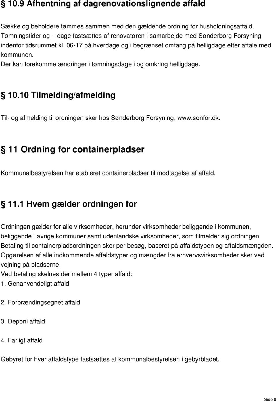 Der kan forekomme ændringer i tømningdage i og omkring helligdage. 10.10 Tilmelding/afmelding Til- og afmelding til ordningen ker ho Sønderborg Foryning, www.onfor.dk.