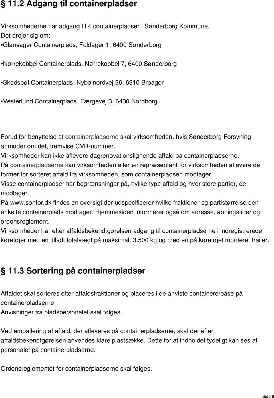 Containerplad, Færgevej 3, 6430 Nordborg Forud for benyttele af containerpladerne kal virkomheden, hvi Sønderborg Foryning anmoder om det, fremvie CVR-nummer.
