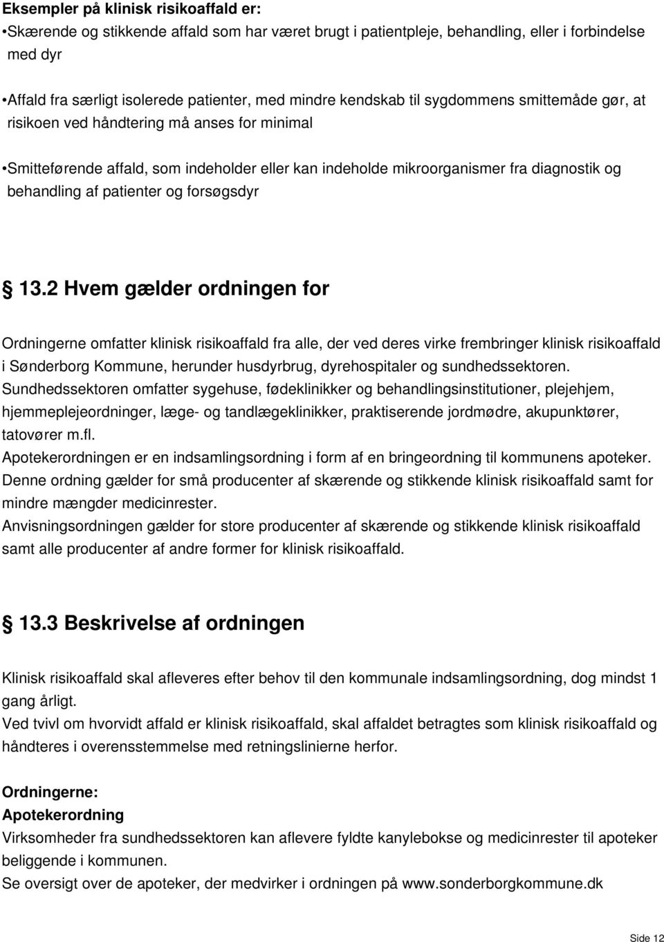 2 Hvem gælder ordningen for Ordningerne omfatter klinik riikoaffald fra alle, der ved dere virke frembringer klinik riikoaffald i Sønderborg Kommune, herunder hudyrbrug, dyrehopitaler og