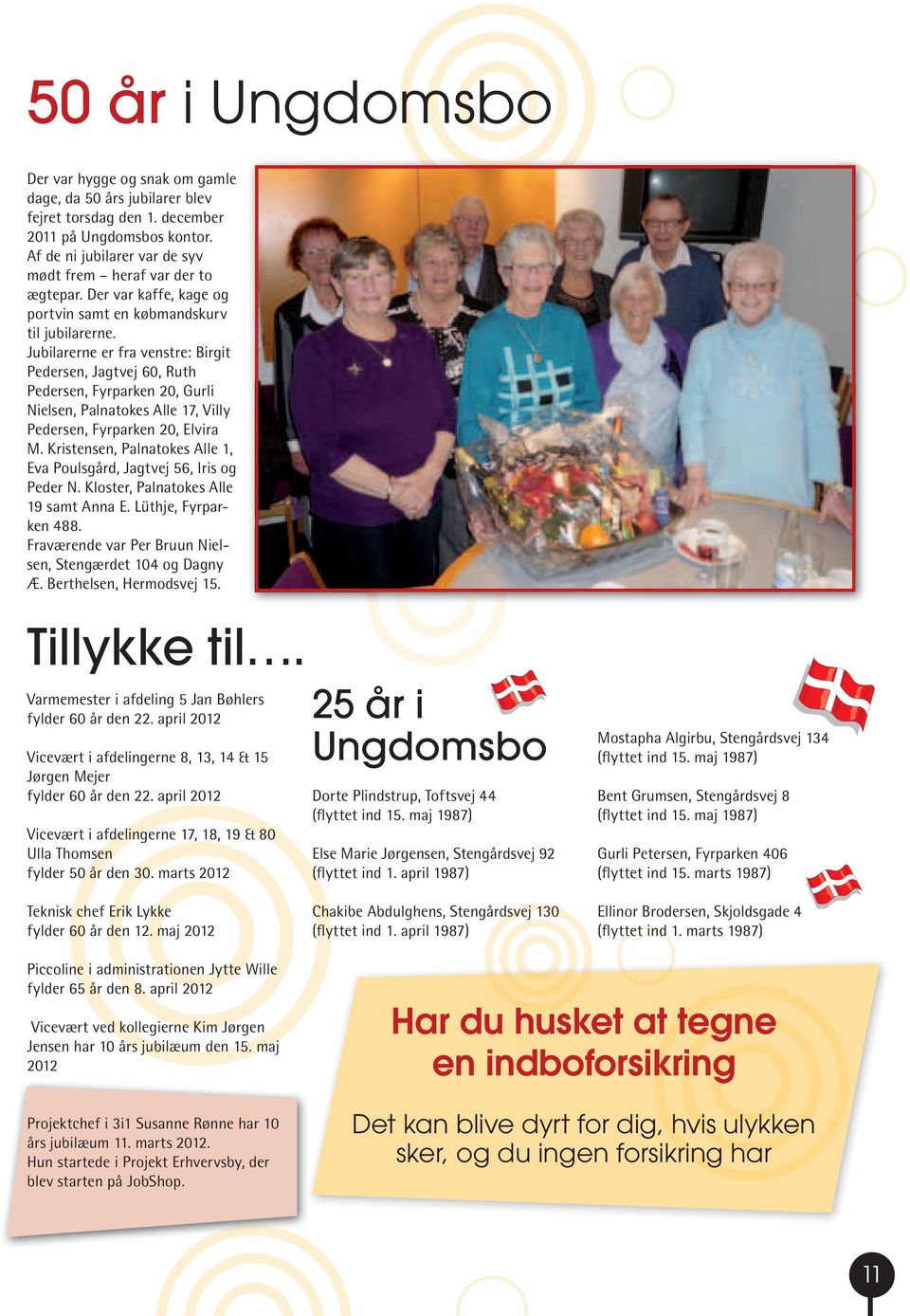 Jubilarerne er fra venstre: Birgit Pedersen, Jagtvej 60, Ruth Pedersen, Fyrparken 20, Gurli Nielsen, Palnatokes Alle 17, Villy Pedersen, Fyrparken 20, Elvira M.