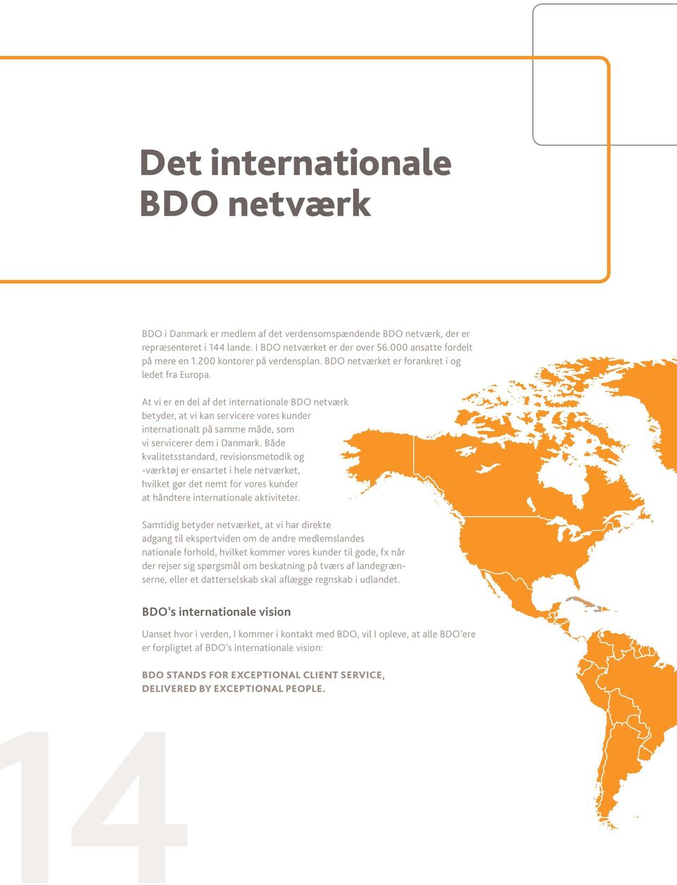 At vi er en del af det internationale BDO netværk betyder, at vi kan servicere vores kunder internationalt på samme måde, som vi servicerer dem i Danmark.