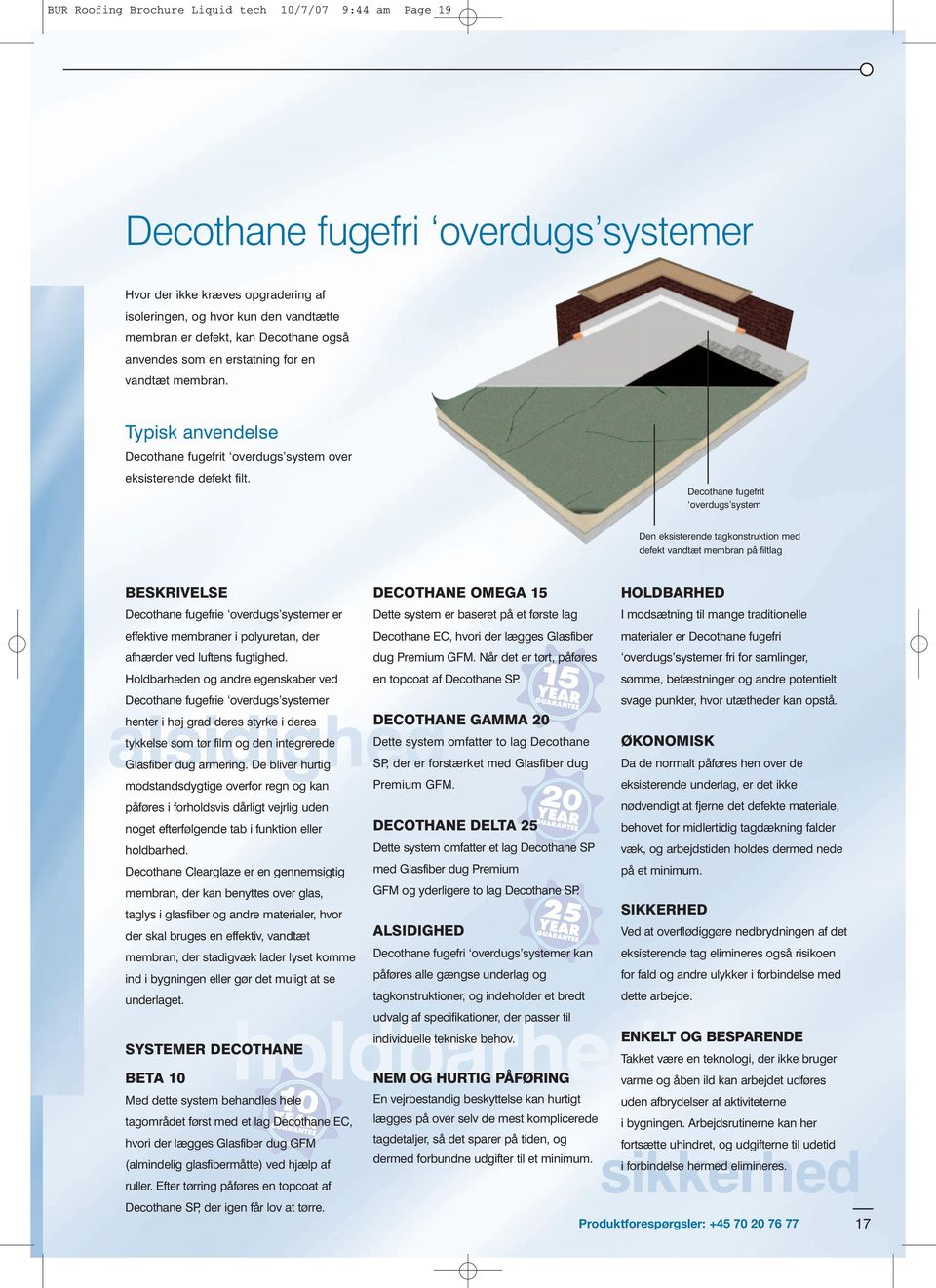 Decothane fugefrit overdugs system Den eksisterende tagkonstruktion med defekt vandtæt membran på filtlag BESKRIVELSE Decothane fugefrie overdugs systemer er effektive membraner i polyuretan, der