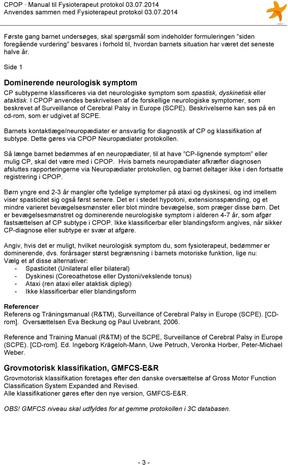 I CPOP anvendes beskrivelsen af de forskellige neurologiske symptomer, som beskrevet af Surveillance of Cerebral Palsy in Europe (SCPE). Beskrivelserne kan ses på en cd-rom, som er udgivet af SCPE.