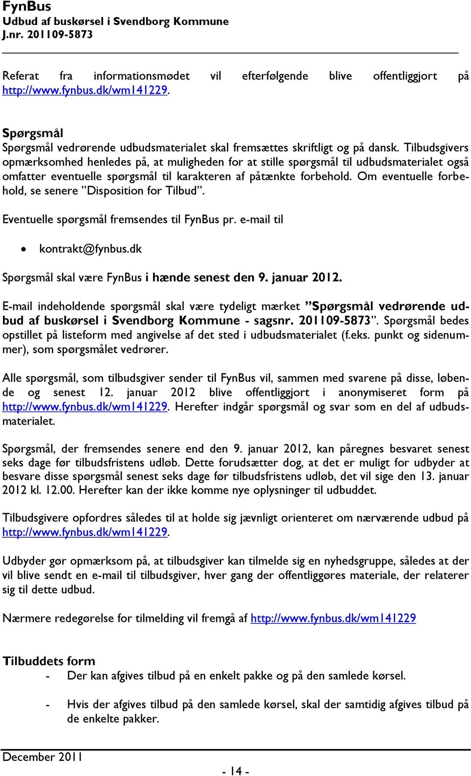 Om eventuelle forbehold, se senere Disposition for Tilbud. Eventuelle spørgsmål fremsendes til FynBus pr. e-mail til kontrakt@fynbus.dk Spørgsmål skal være FynBus i hænde senest den 9. januar 2012.