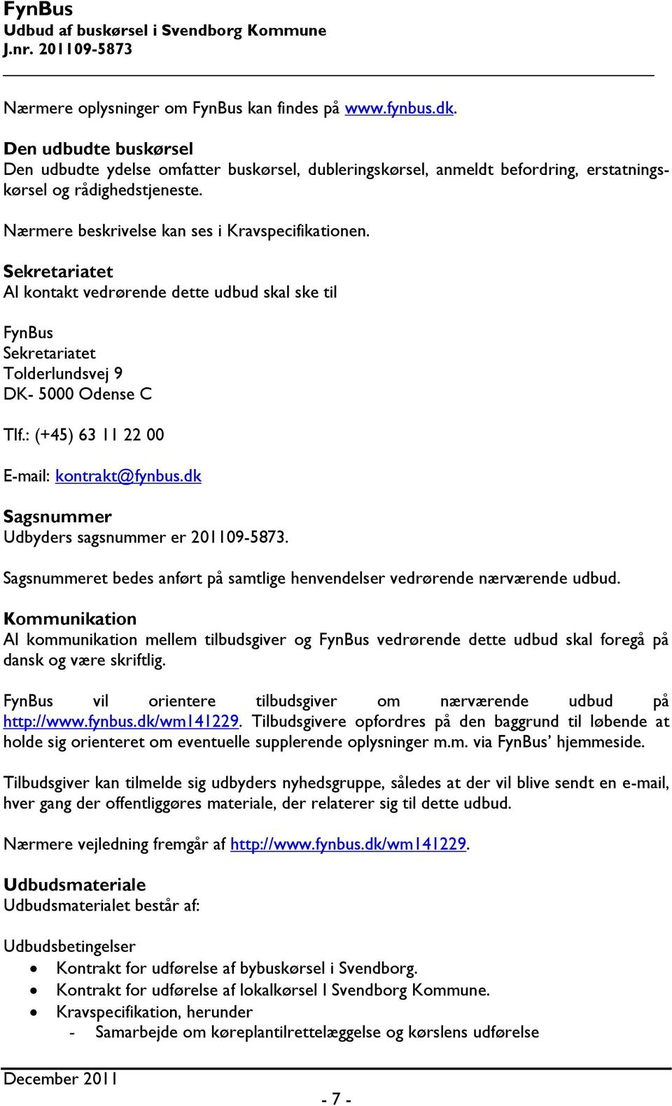 : (+45) 63 11 22 00 E-mail: kontrakt@fynbus.dk Sagsnummer Udbyders sagsnummer er 201109-5873. Sagsnummeret bedes anført på samtlige henvendelser vedrørende nærværende udbud.
