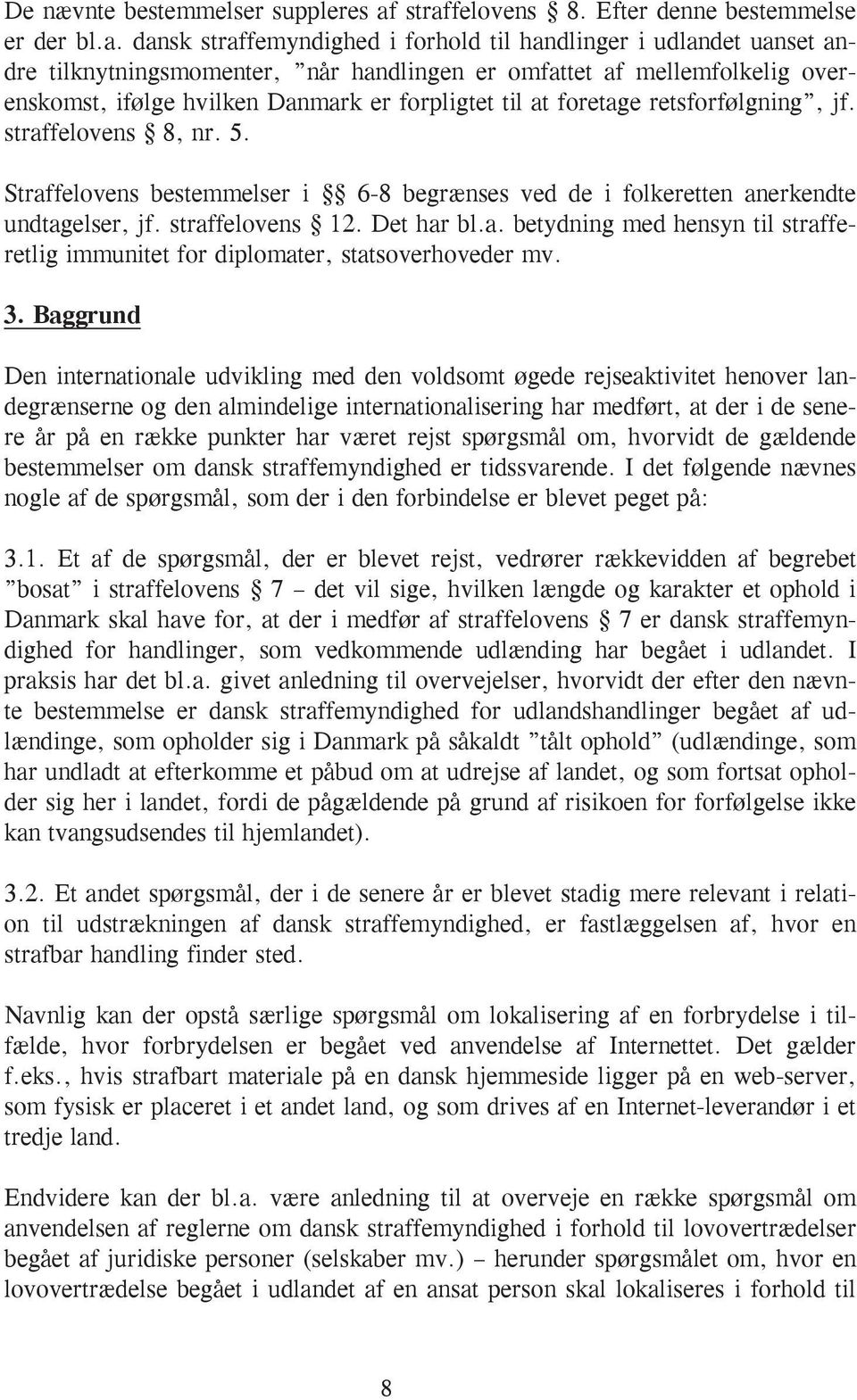 overenskomst, ifølge hvilken Danmark er forpligtet til at foretage retsforfølgning, jf. straffelovens 8, nr. 5.