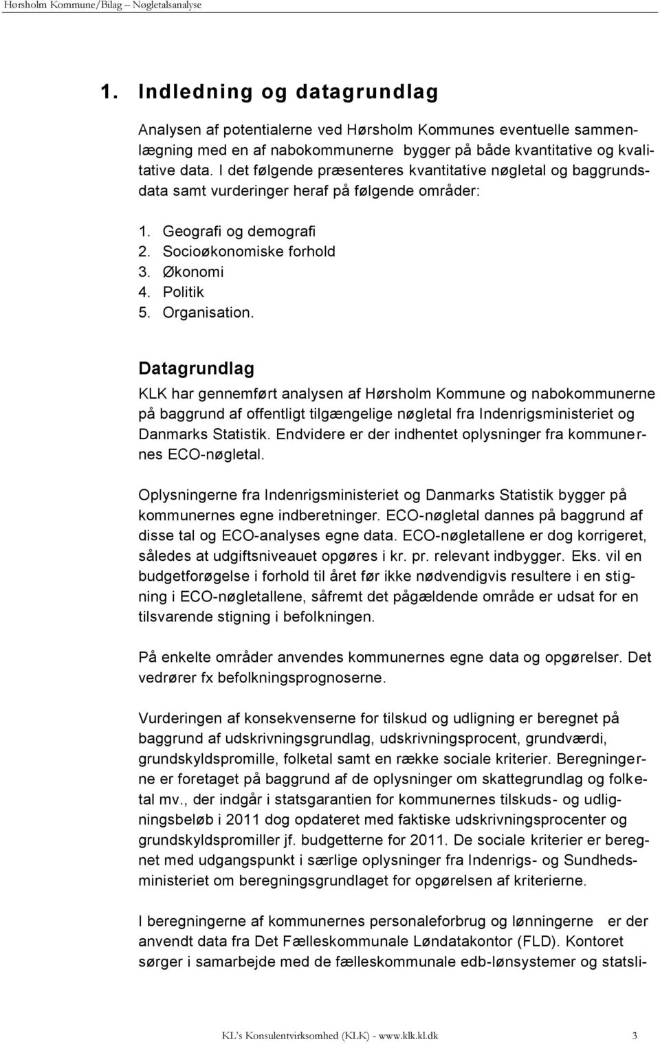 Datagrundlag KLK har gennemført analysen af Hørsholm Kommune og nabokommunerne på baggrund af offentligt tilgængelige nøgletal fra Indenrigsministeriet og Danmarks Statistik.