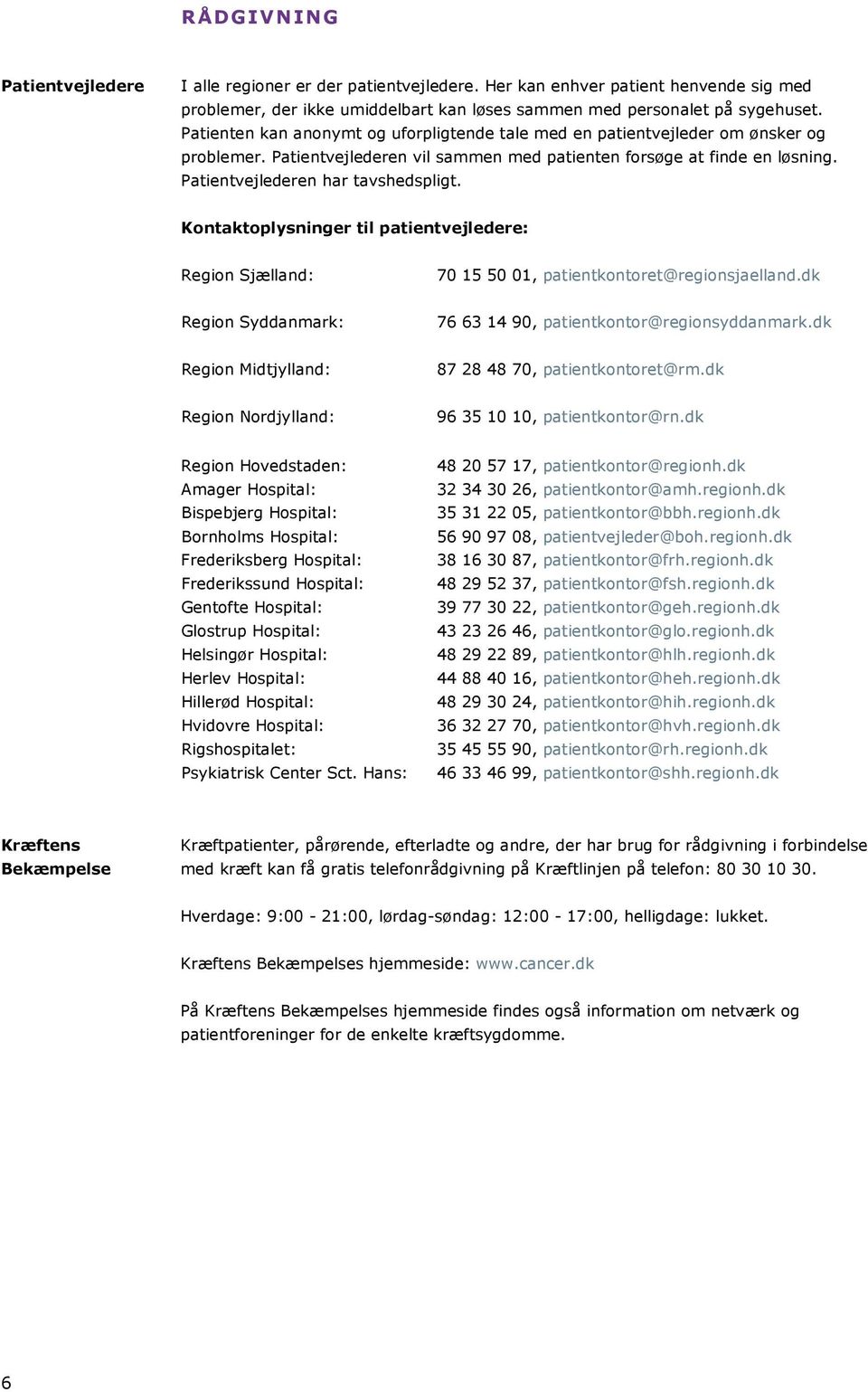Kontaktoplysninger til patientvejledere: Region Sjælland: 70 15 50 01, patientkontoret@regionsjaelland.dk Region Syddanmark: 76 63 14 90, patientkontor@regionsyddanmark.
