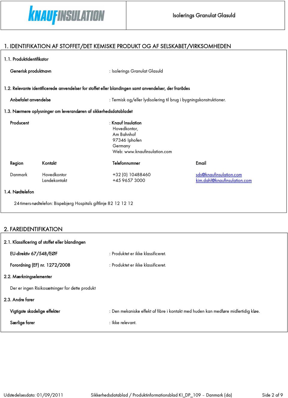 Nærmere oplysninger om leverandøren af sikkerhedsdatabladet Producent : Knauf Insulation Hovedkontor, Am Bahnhof 97346 Iphofen Germany Web: www.knaufinsulation.