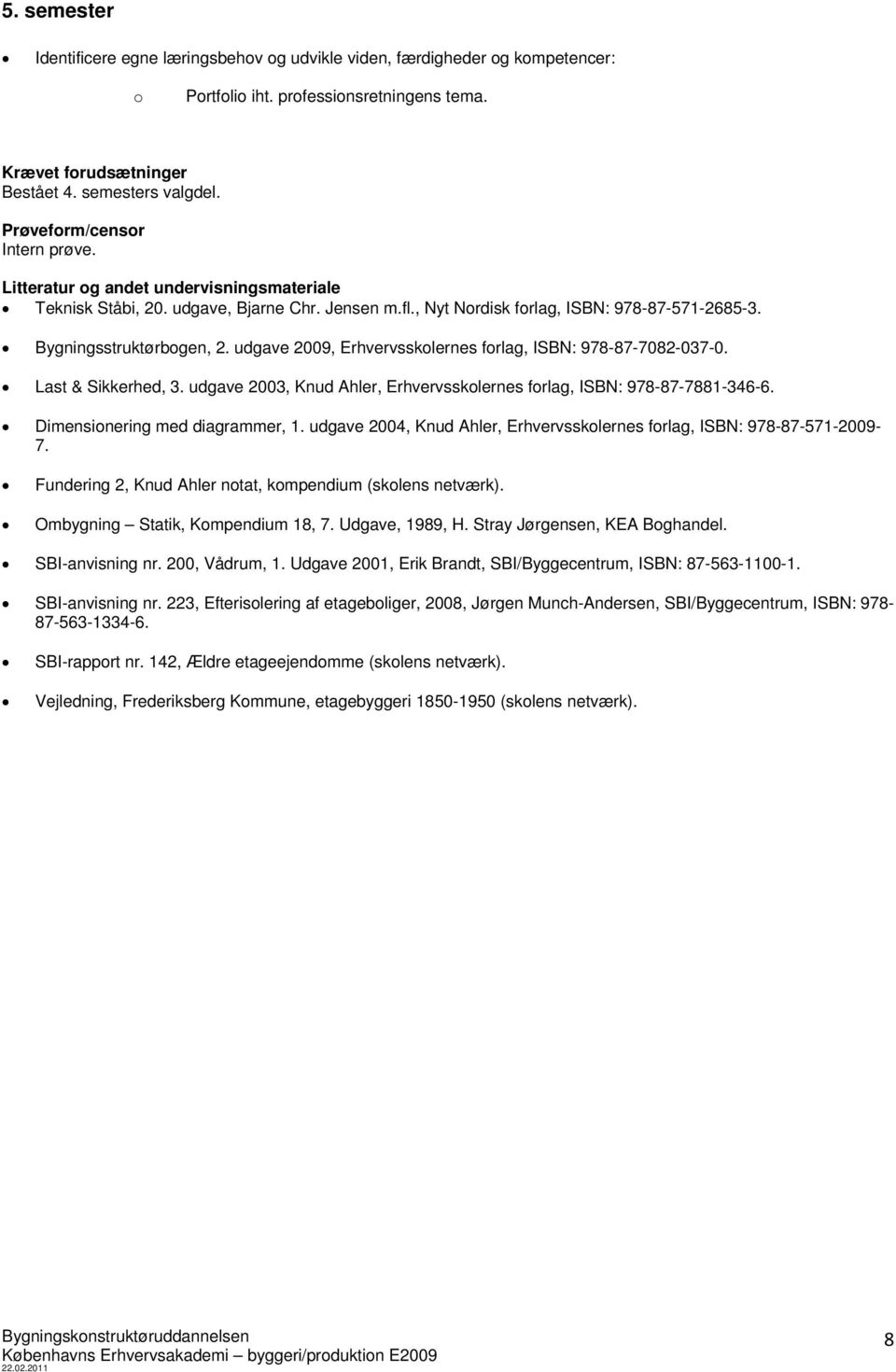udgave 2009, Erhvervssklernes frlag, ISBN: 978-87-7082-037-0. Last & Sikkerhed, 3. udgave 2003, Knud Ahler, Erhvervssklernes frlag, ISBN: 978-87-7881-346-6. Dimensinering med diagrammer, 1.