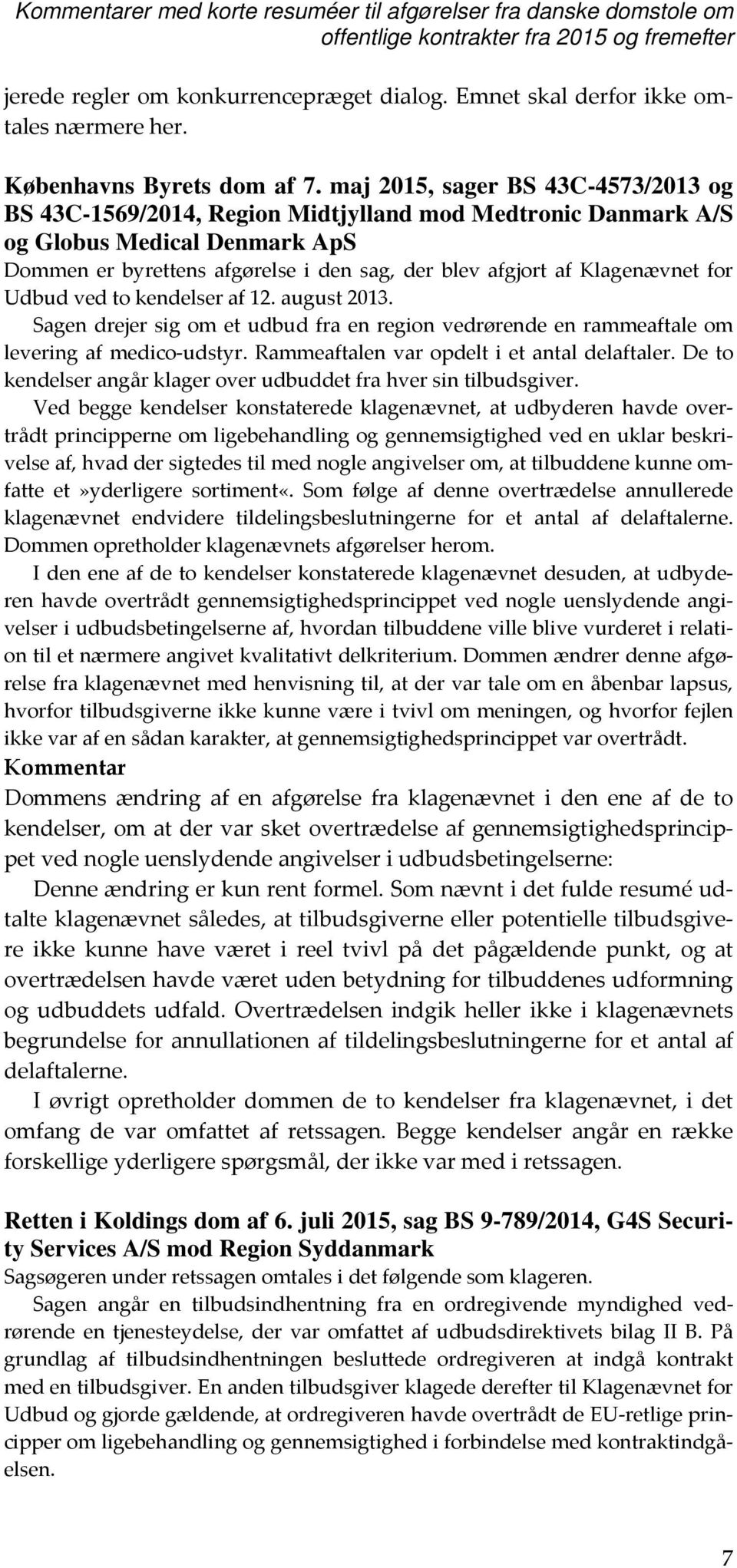maj 2015, sager BS 43C-4573/2013 og BS 43C-1569/2014, Region Midtjylland mod Medtronic Danmark A/S og Globus Medical Denmark ApS Dommen er byrettens afgørelse i den sag, der blev afgjort af
