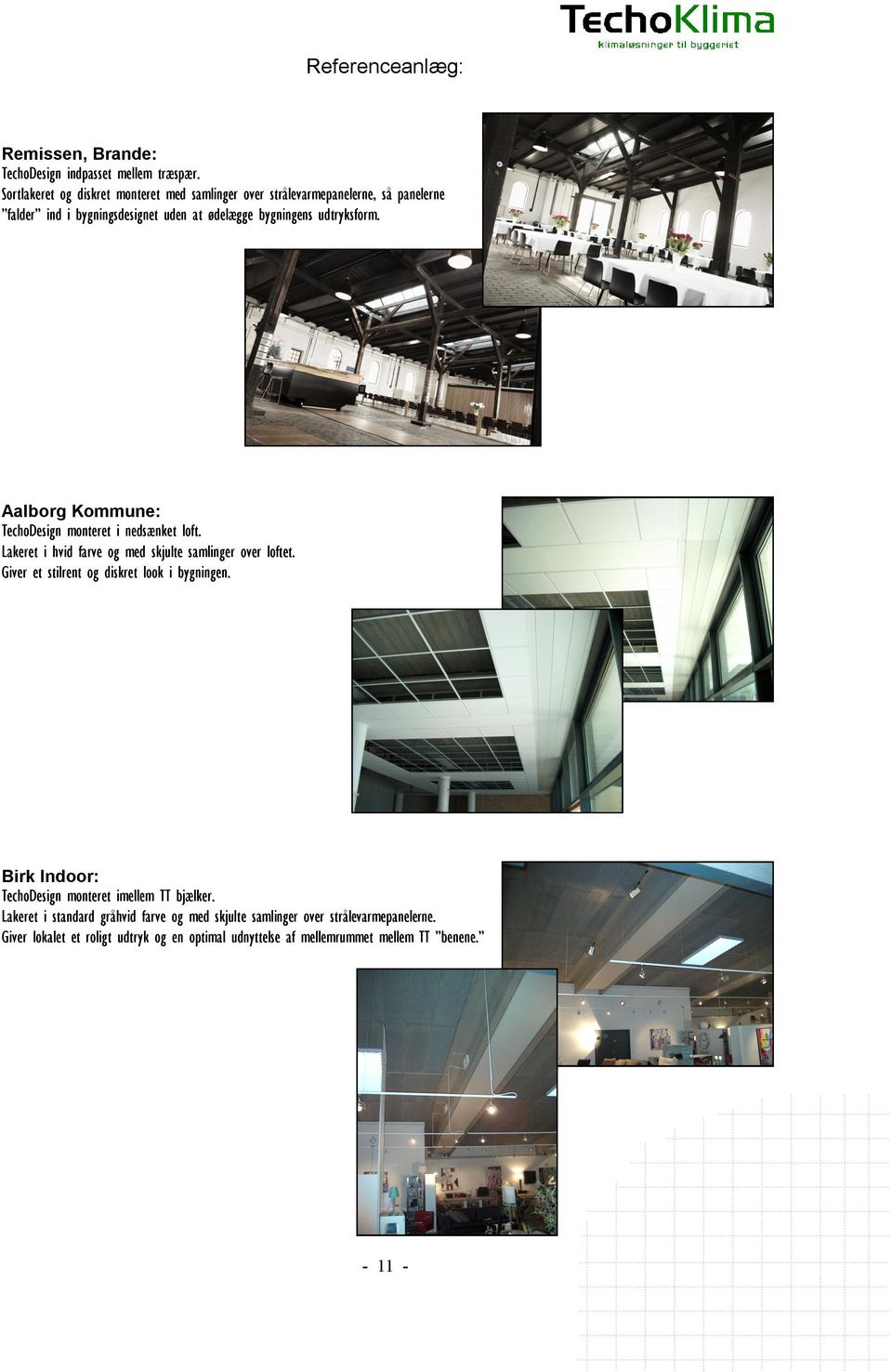 Aalborg Kommune: TechoDesign monteret i nedsænket loft. Lakeret i hvid farve og med skjulte samlinger over loftet.