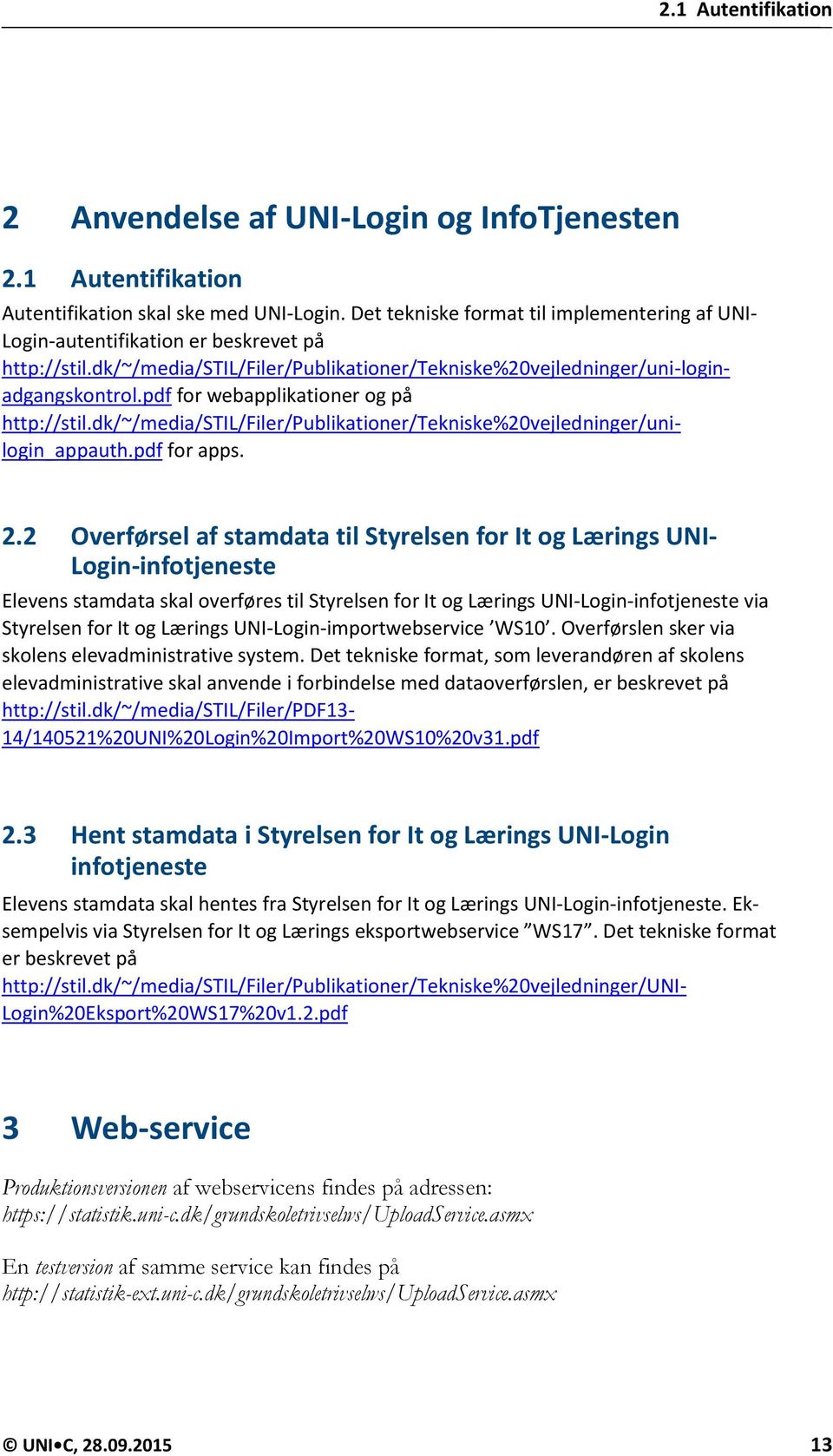 pdf for webapplikationer og på http://stil.dk/~/media/stil/filer/publikationer/tekniske%20vejledninger/unilogin_appauth.pdf for apps. 2.