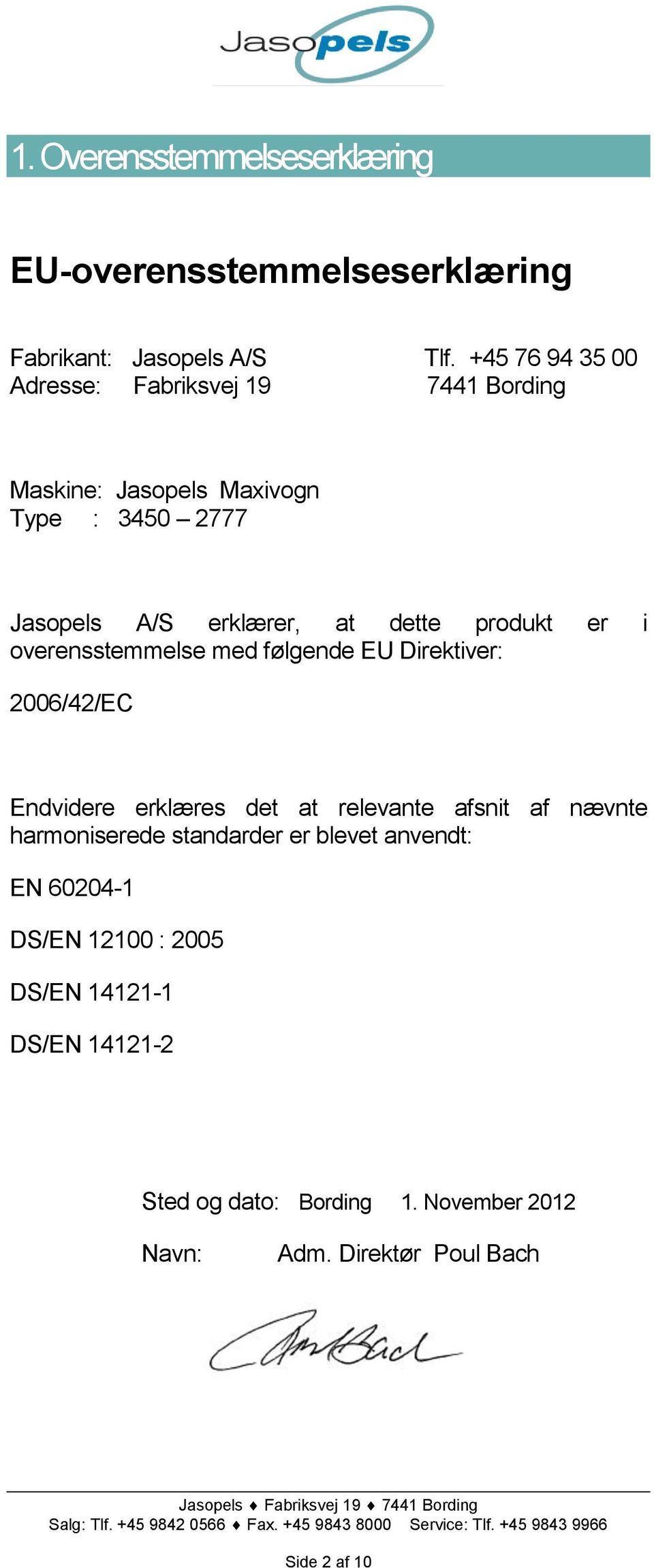 med følgende EU Direktiver: 2006/42/EC Endvidere erklæres det at relevante afsnit af nævnte harmoniserede standarder er blevet anvendt: EN 60204-1 DS/EN