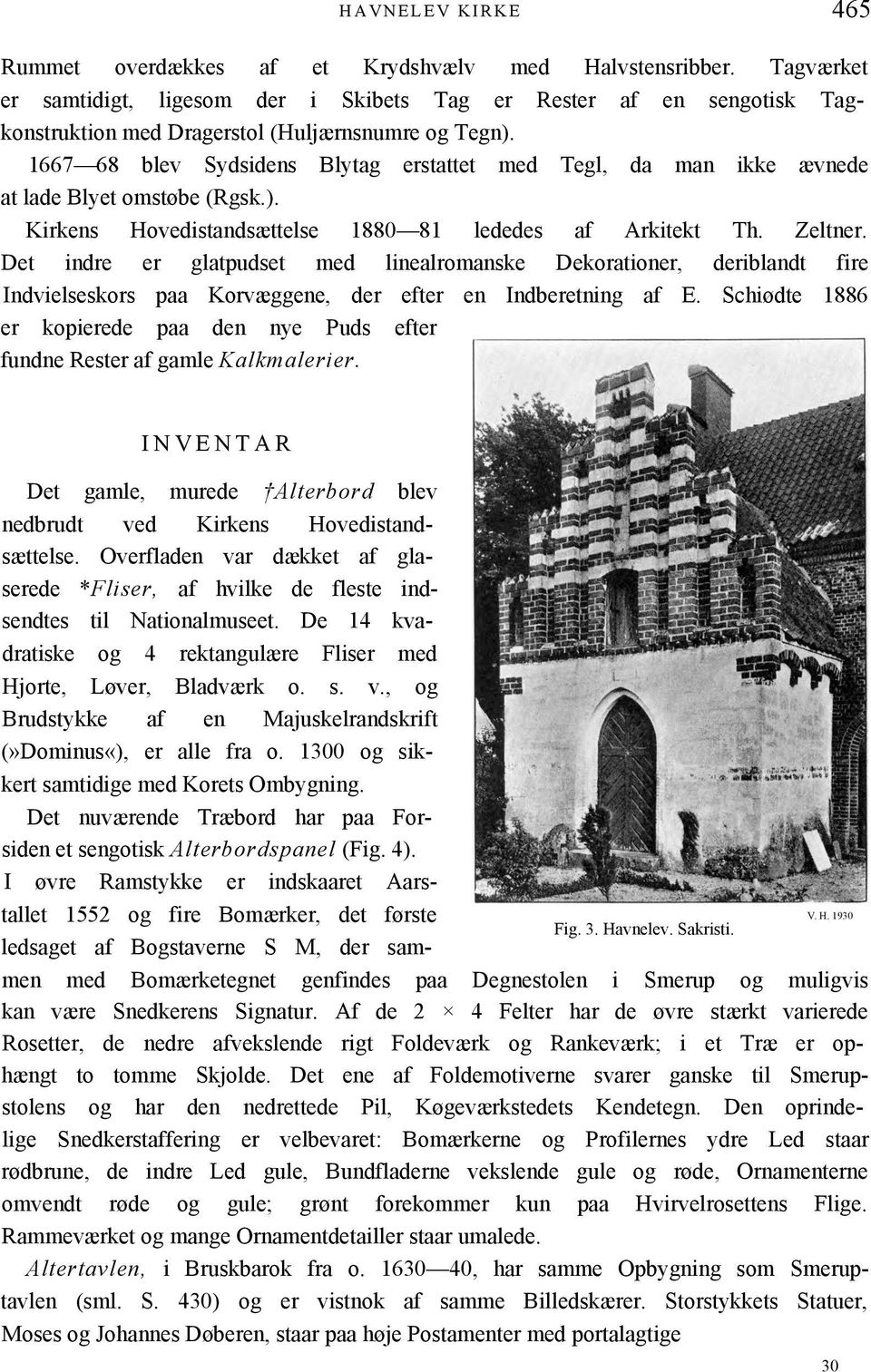 1667 68 blev Sydsidens Blytag erstattet med Tegl, da man ikke ævnede at lade Blyet omstøbe (Rgsk.). Kirkens Hovedistandsættelse 1880 81 lededes af Arkitekt Th. Zeltner.