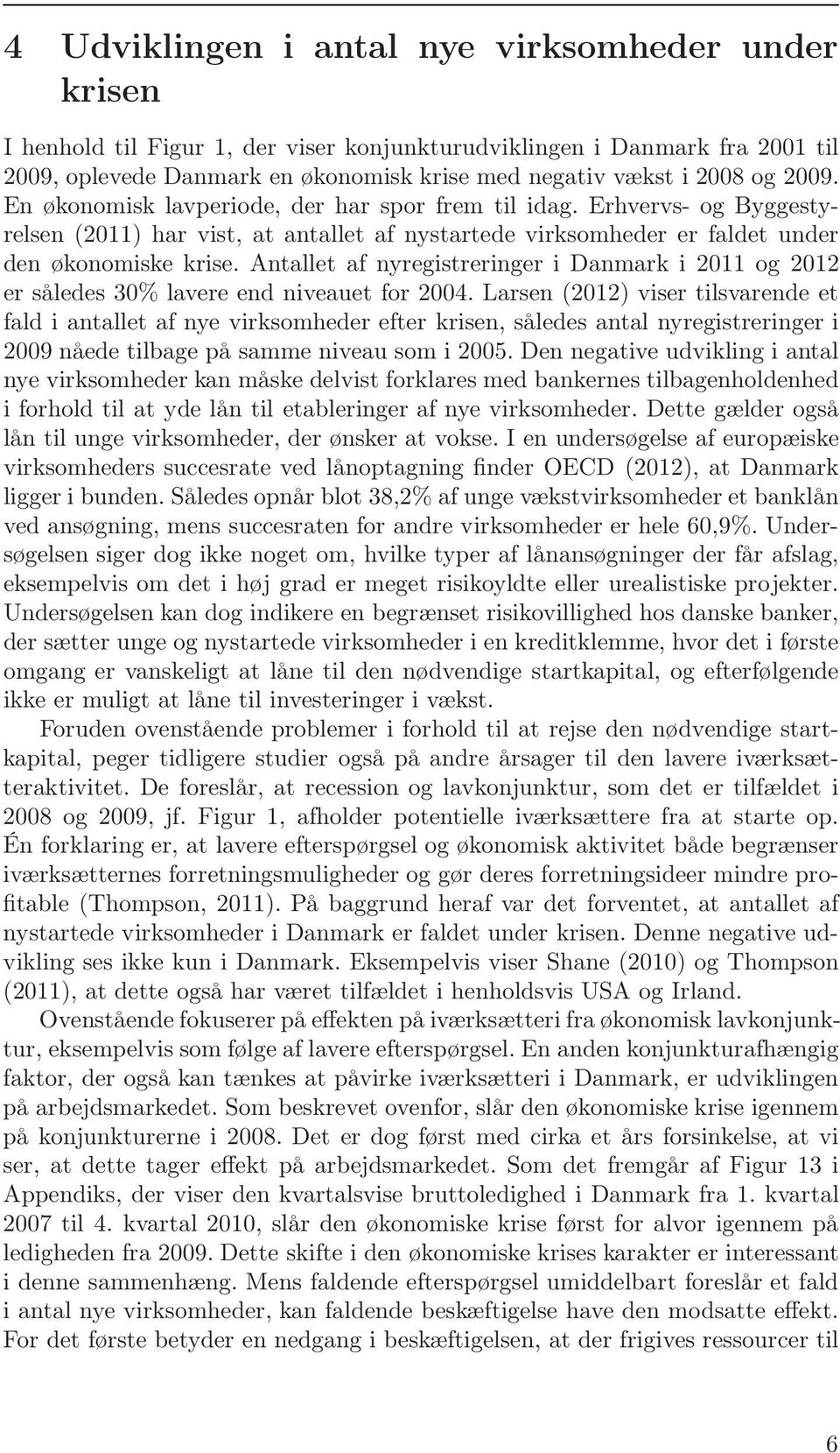 Antallet af nyregistreringer i Danmark i 2011 og 2012 er således 30% lavere end niveauet for 2004.