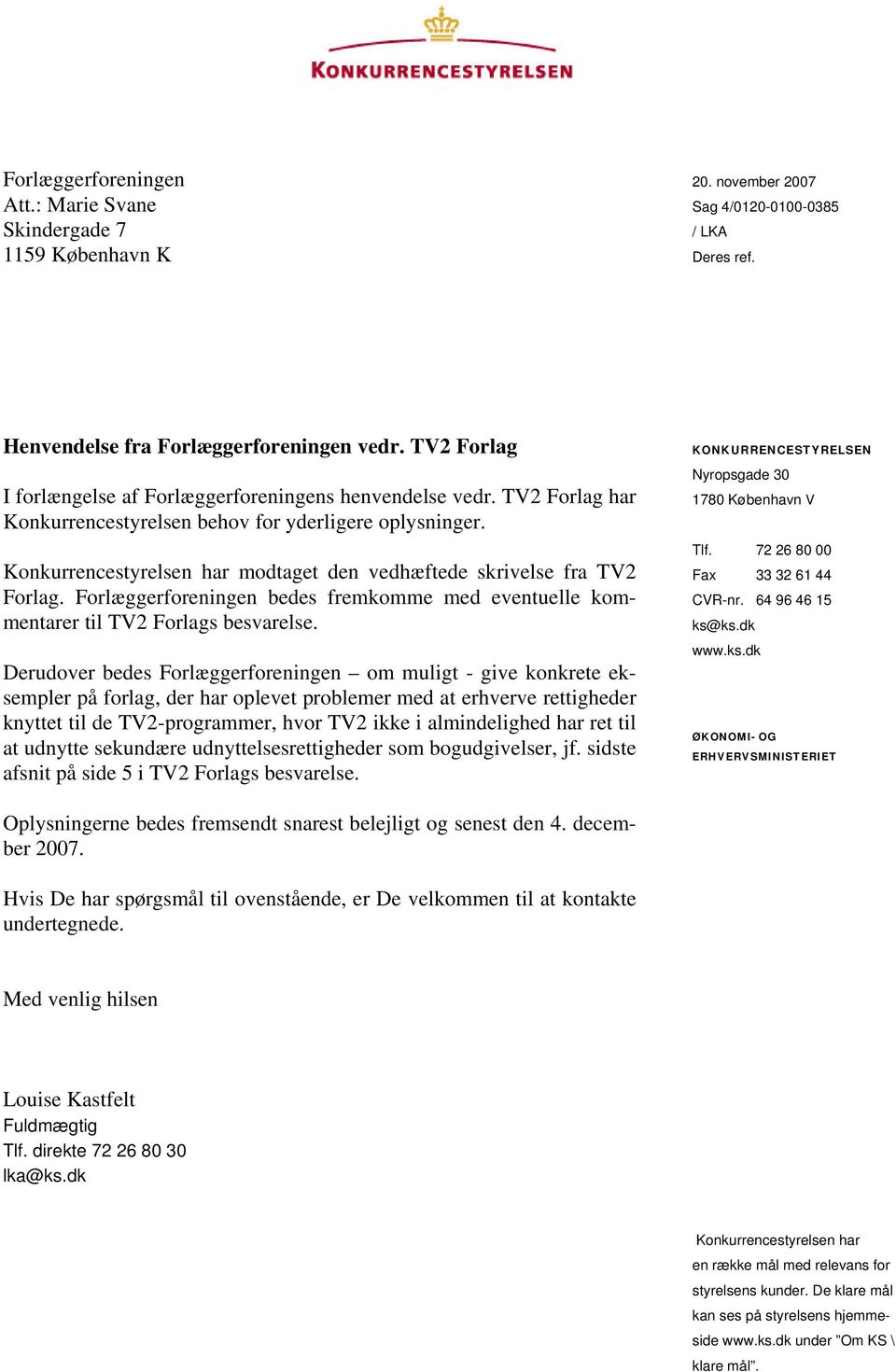 Konkurrencestyrelsen har modtaget den vedhæftede skrivelse fra TV2 Forlag. Forlæggerforeningen bedes fremkomme med eventuelle kommentarer til TV2 Forlags besvarelse.