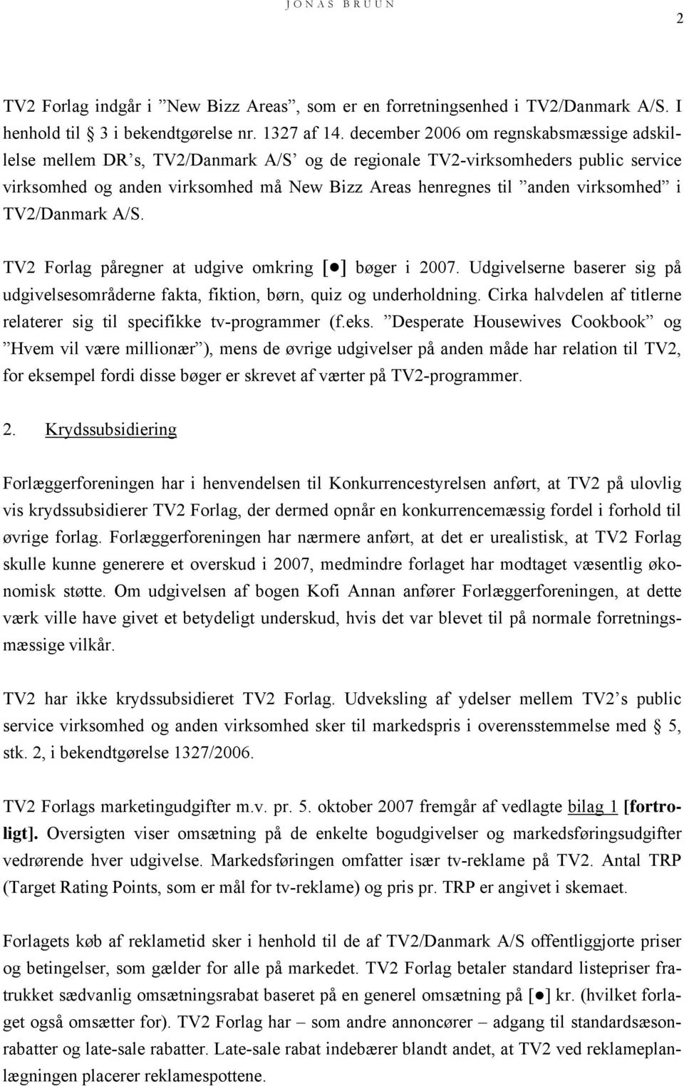 virksomhed i TV2/Danmark A/S. TV2 Forlag påregner at udgive omkring [ ] bøger i 2007. Udgivelserne baserer sig på udgivelsesområderne fakta, fiktion, børn, quiz og underholdning.