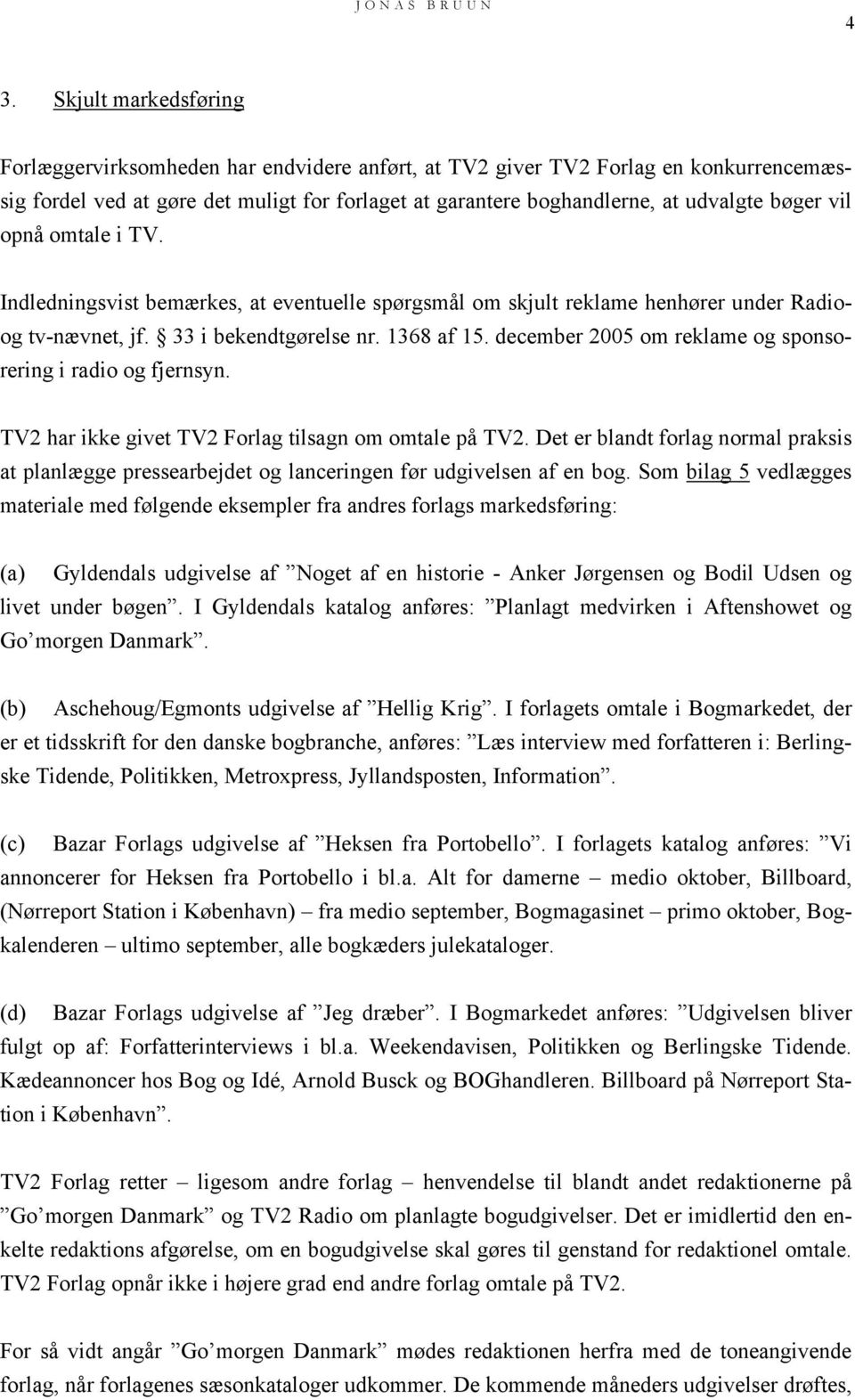december 2005 om reklame og sponsorering i radio og fjernsyn. TV2 har ikke givet TV2 Forlag tilsagn om omtale på TV2.