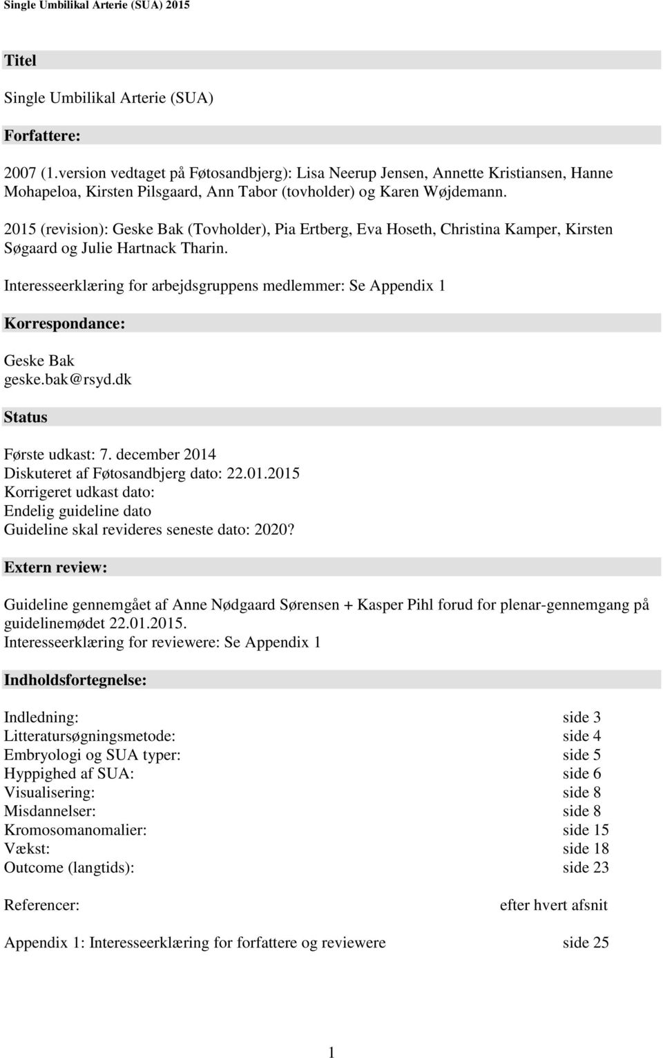 2015 (revision): Geske Bak (Tovholder), Pia Ertberg, Eva Hoseth, Christina Kamper, Kirsten Søgaard og Julie Hartnack Tharin.